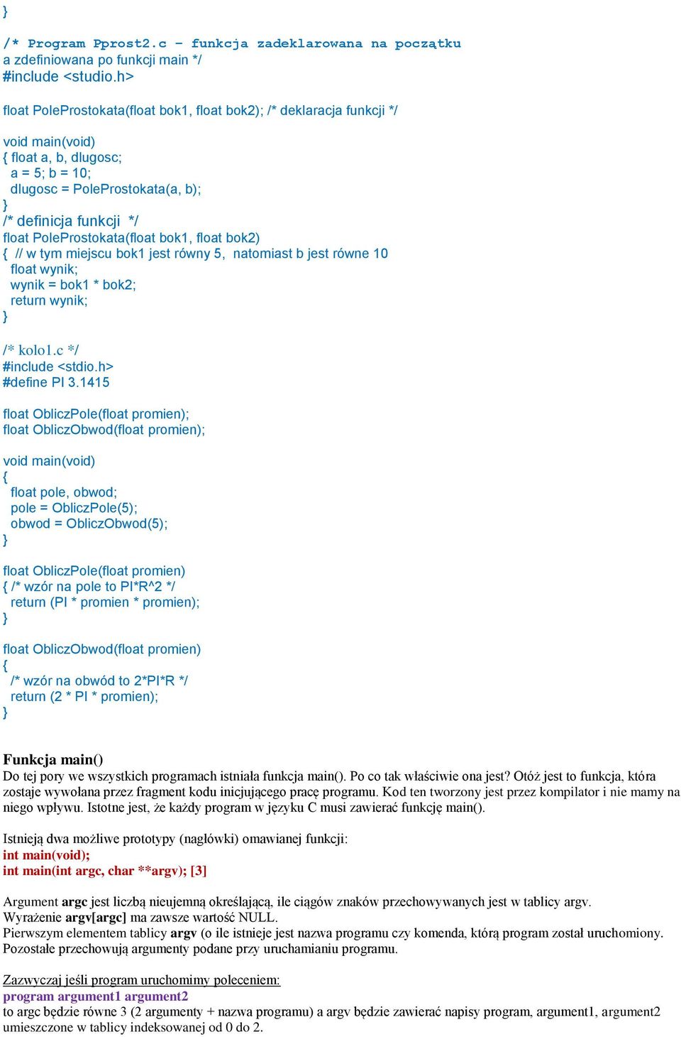 float bok2) // w tym miejscu bok1 jest równy 5, natomiast b jest równe 10 float wynik; wynik = bok1 * bok2; return wynik; /* kolo1.c */ #define PI 3.