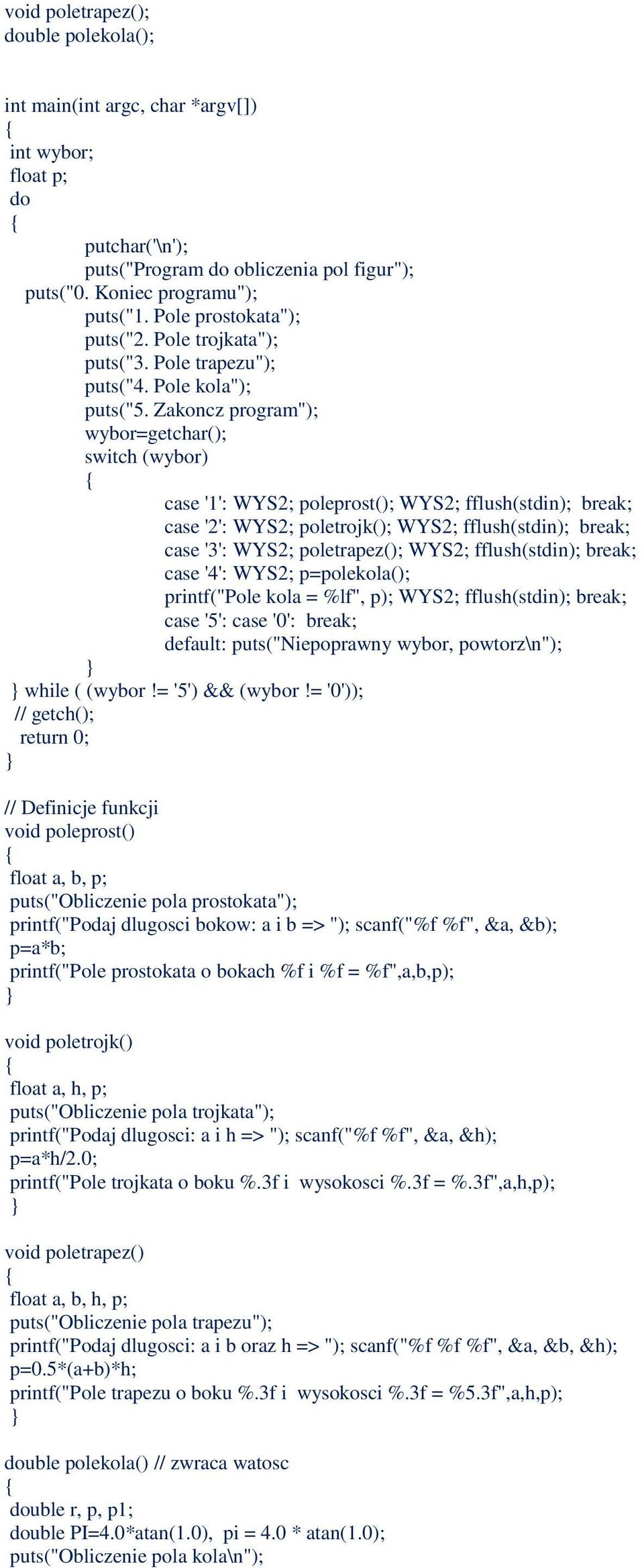 Zakoncz program"); wybor=getchar(); switch (wybor) case '1': WYS2; poleprost(); WYS2; fflush(stdin); break; case '2': WYS2; poletrojk(); WYS2; fflush(stdin); break; case '3': WYS2; poletrapez();