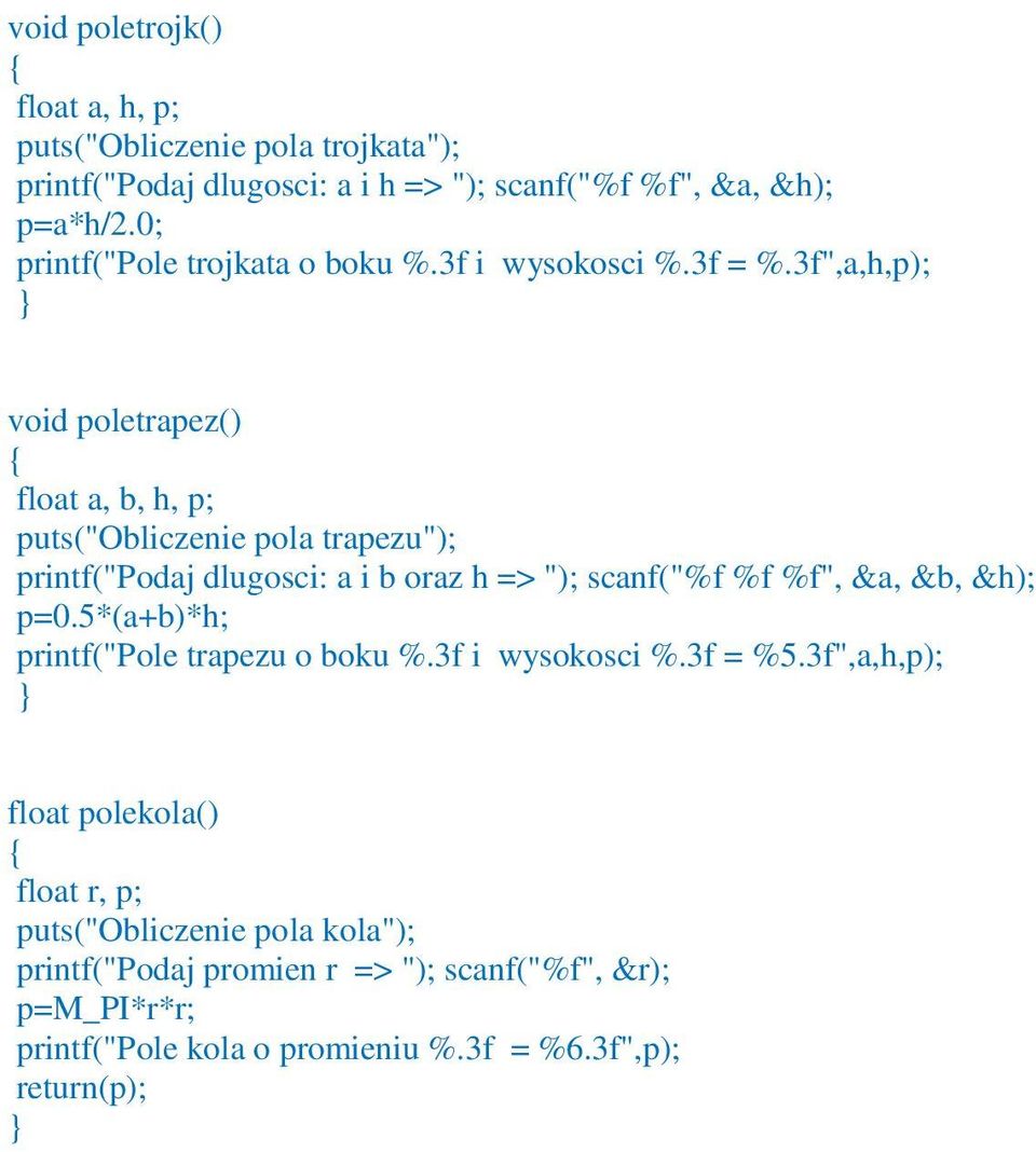 3f",a,h,p); void poletrapez() float a, b, h, p; puts("obliczenie pola trapezu"); printf("podaj dlugosci: a i b oraz h => "); scanf("%f %f %f", &a, &b,