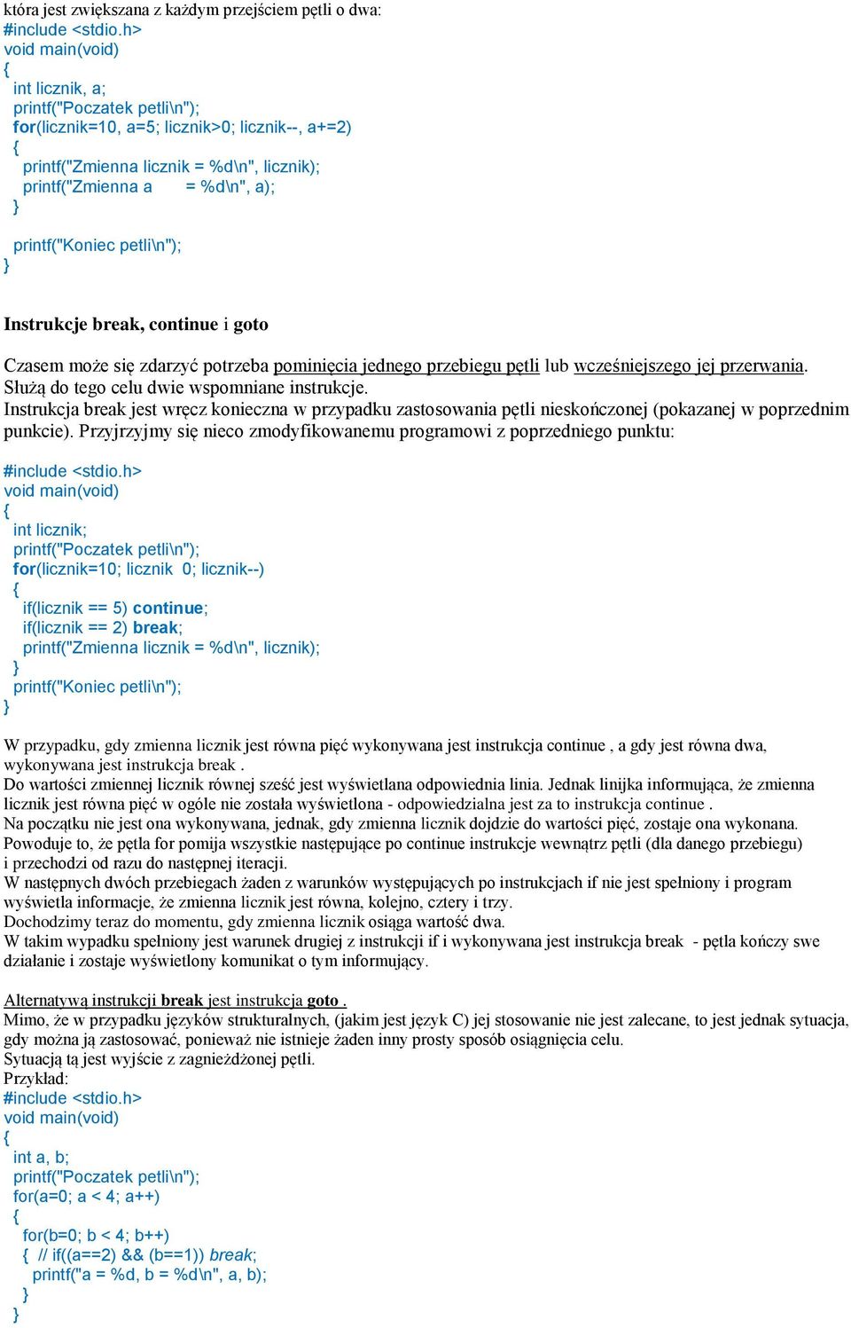 Służą do tego celu dwie wspomniane instrukcje. Instrukcja break jest wręcz konieczna w przypadku zastosowania pętli nieskończonej (pokazanej w poprzednim punkcie).