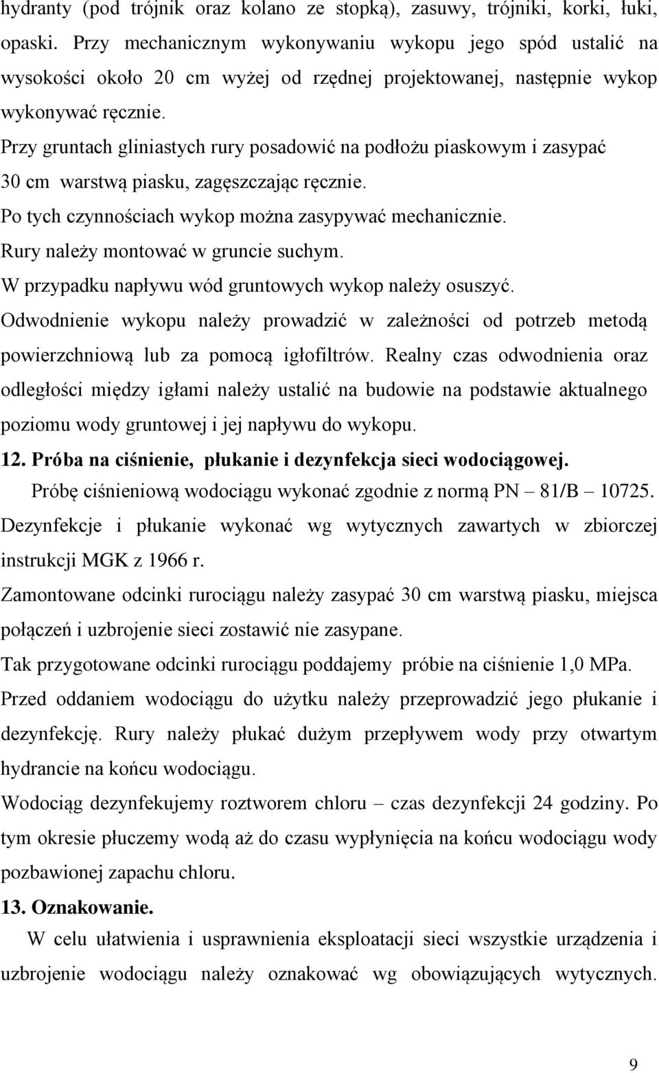 Przy gruntach gliniastych rury posadowić na podłożu piaskowym i zasypać 30 cm warstwą piasku, zagęszczając ręcznie. Po tych czynnościach wykop można zasypywać mechanicznie.