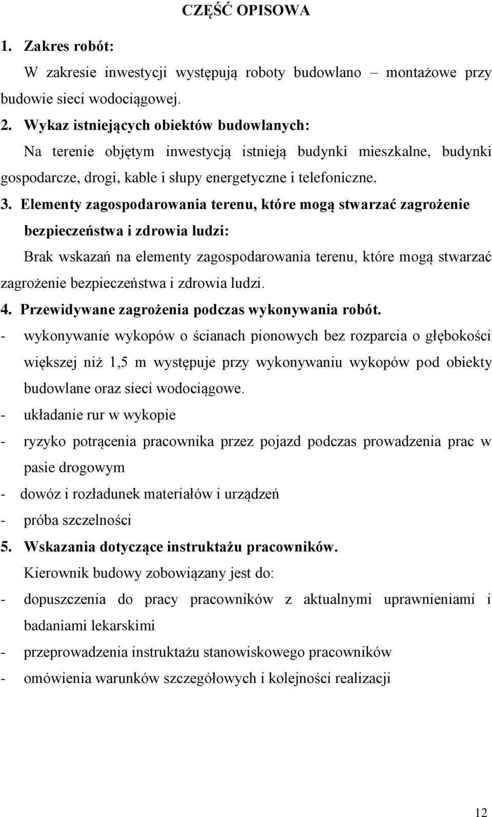 Elementy zagospodarowania terenu, które mogą stwarzać zagrożenie bezpieczeństwa i zdrowia ludzi: Brak wskazań na elementy zagospodarowania terenu, które mogą stwarzać zagrożenie bezpieczeństwa i