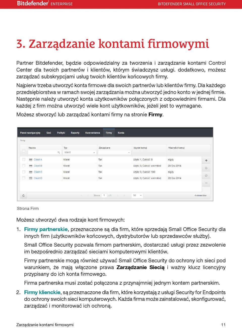 Dla każdego przedsiębiorstwa w ramach swojej zarządzania można utworzyć jedno konto w jednej firmie. Następnie należy utworzyć konta użytkowników połączonych z odpowiednimi firmami.