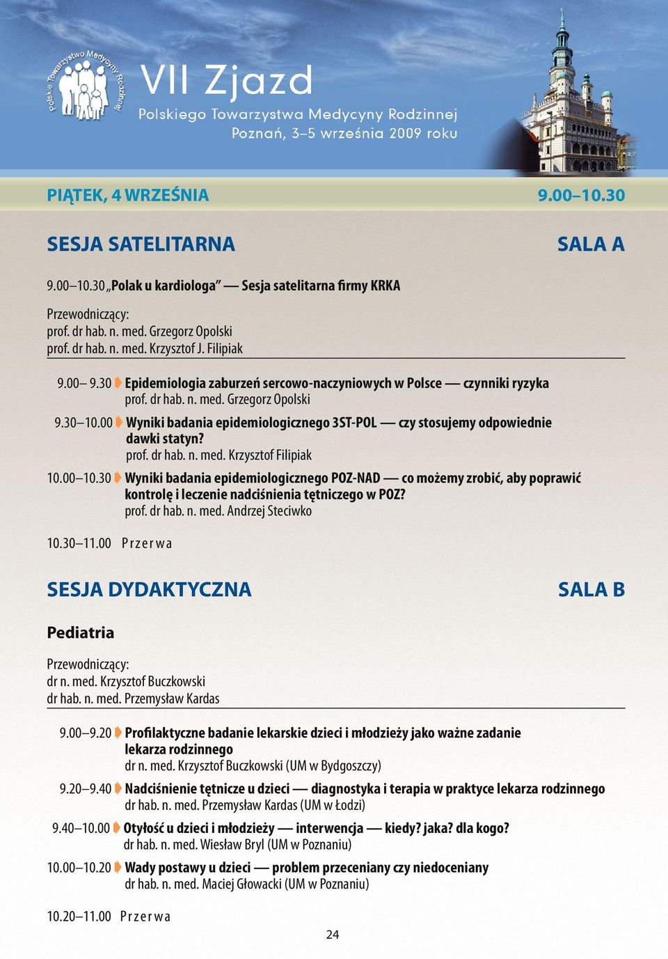 00 Wyniki badania epidemiologicznego 3ST-POL czy stosujemy odpowiednie dawki statyn? prof. dr hab. n. med. Krzysztof Filipiak 10.00 10.