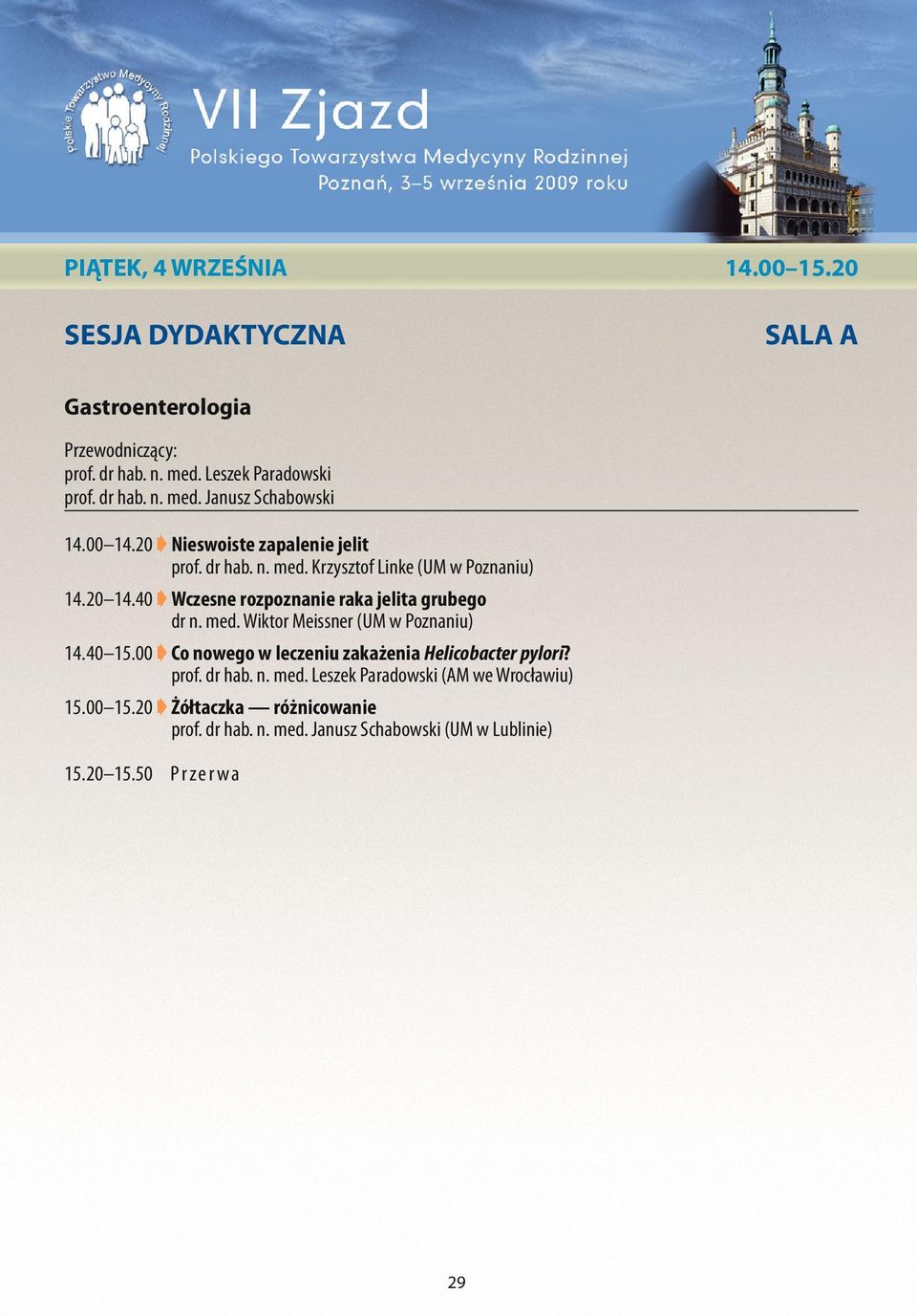 med. Wiktor Meissner (UM w Poznaniu) 14.40 15.00 Co nowego w leczeniu zakażenia Helicobacter pylori? prof. dr hab. n. med.