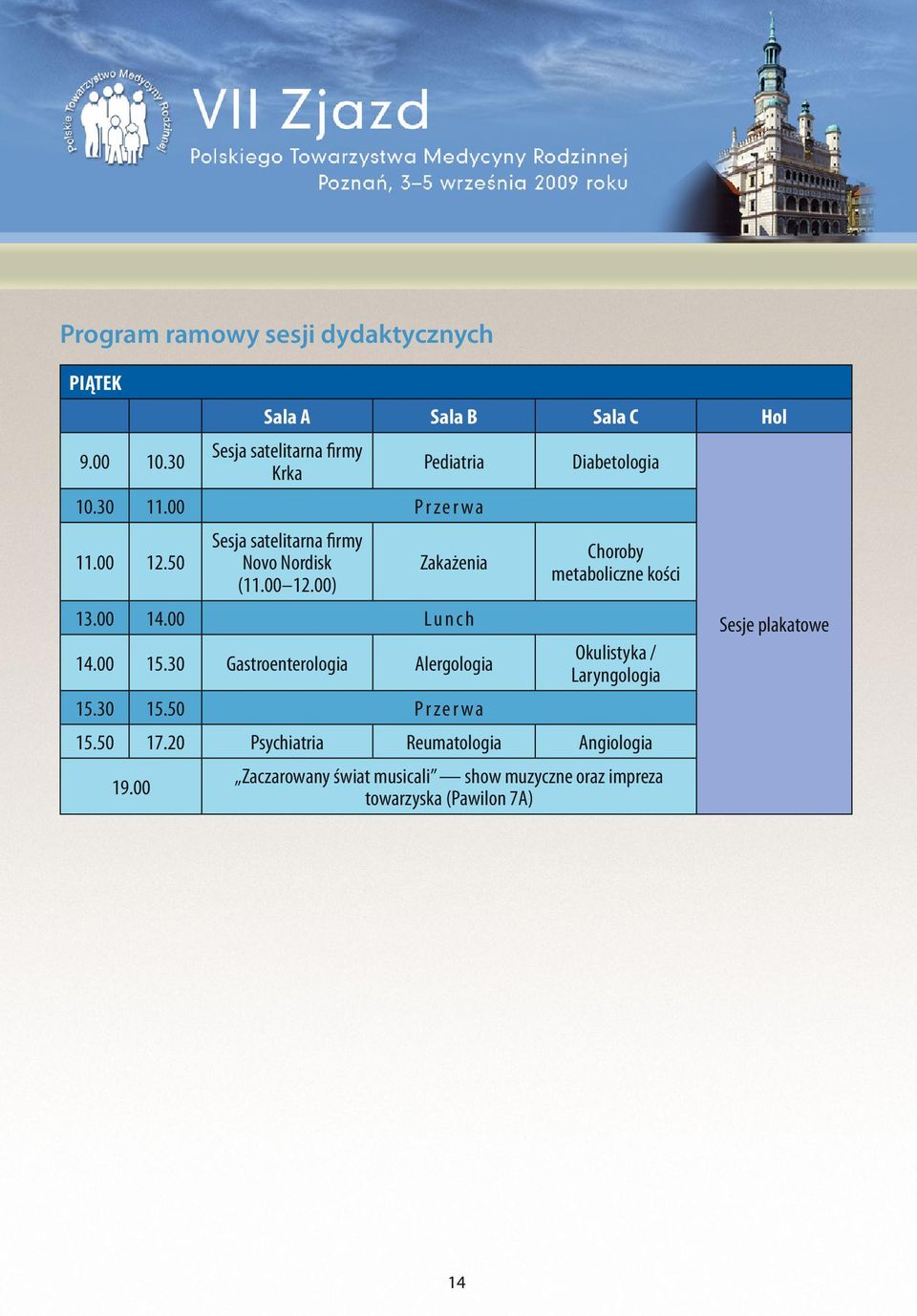 00 L unch Diabetologia Choroby metaboliczne kości 14.00 15.30 Gastroenterologia Alergologia Okulistyka / Laryngologia 15.30 15.