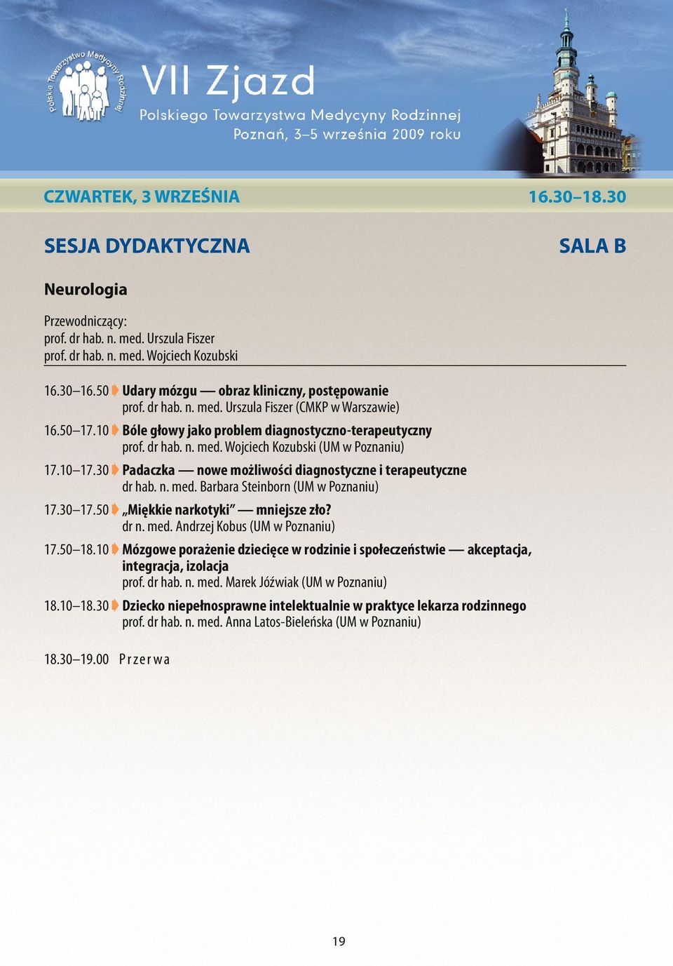 10 17.30 Padaczka nowe możliwości diagnostyczne i terapeutyczne dr hab. n. med. Barbara Steinborn (UM w Poznaniu) 17.30 17.50 Miękkie narkotyki mniejsze zło? dr n. med. Andrzej Kobus (UM w Poznaniu) 17.