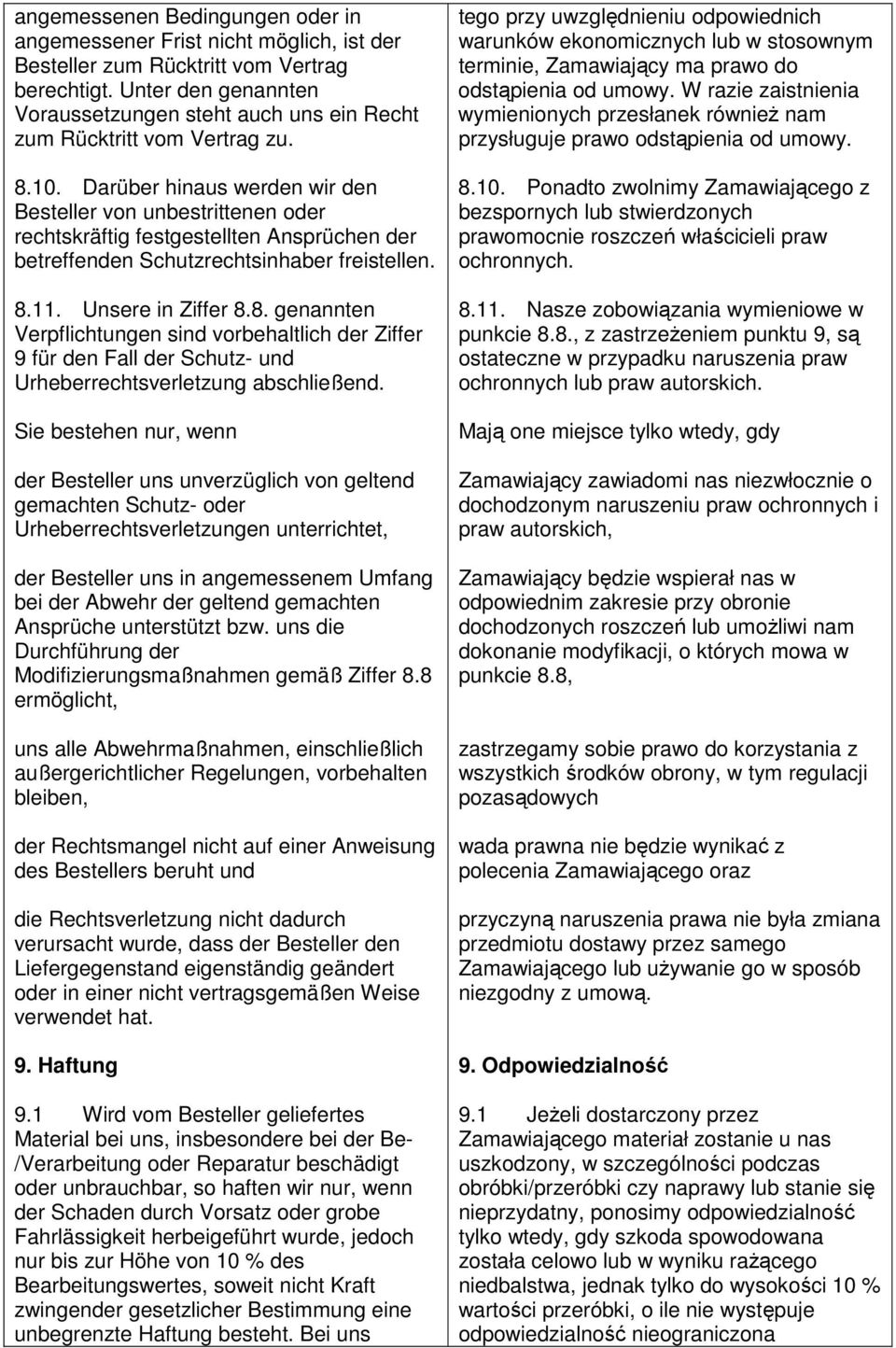 Darüber hinaus werden wir den Besteller von unbestrittenen oder rechtskräftig festgestellten Ansprüchen der betreffenden Schutzrechtsinhaber freistellen. 8.