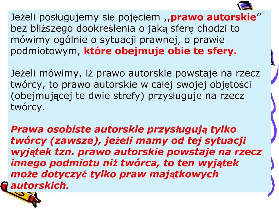 Jeżeli mówimy, iż prawo autorskie powstaje na rzecz twórcy, to prawo autorskie w całej swojej objętości (obejmującej te dwie strefy)