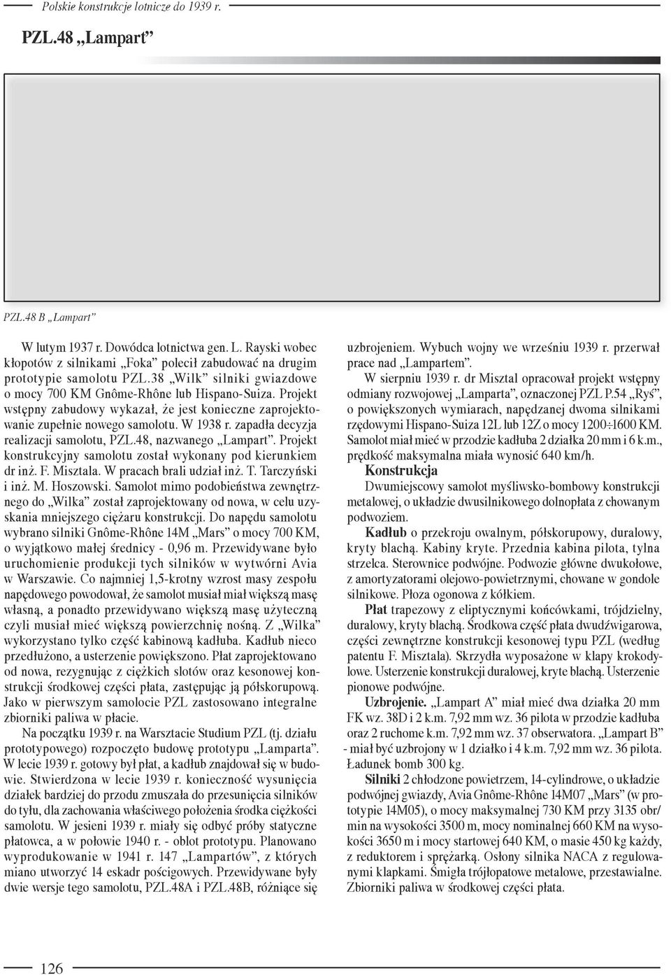zapadła decyzja realizacji samolotu, PZL.48, nazwanego Lampart. Projekt konstrukcyjny samolotu został wykonany pod kierunkiem dr inż. F. Misztala. W pracach brali udział inż. T. Tarczyński i inż. M. Hoszowski.