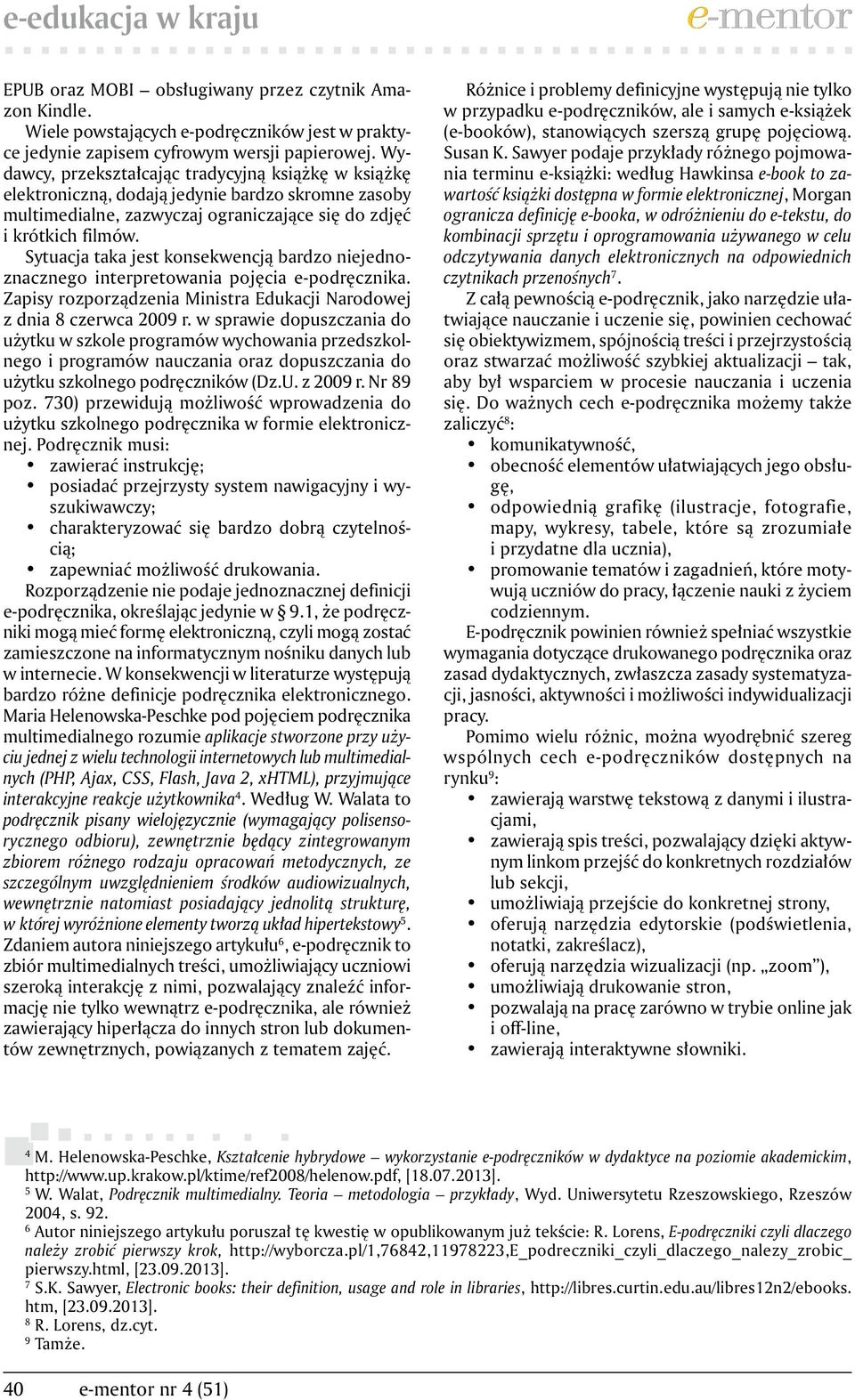 Sytuacja taka jest konsekwencją bardzo niejednoznacznego interpretowania pojęcia e-podręcznika. Zapisy rozporządzenia Ministra Edukacji Narodowej z dnia 8 czerwca 2009 r.