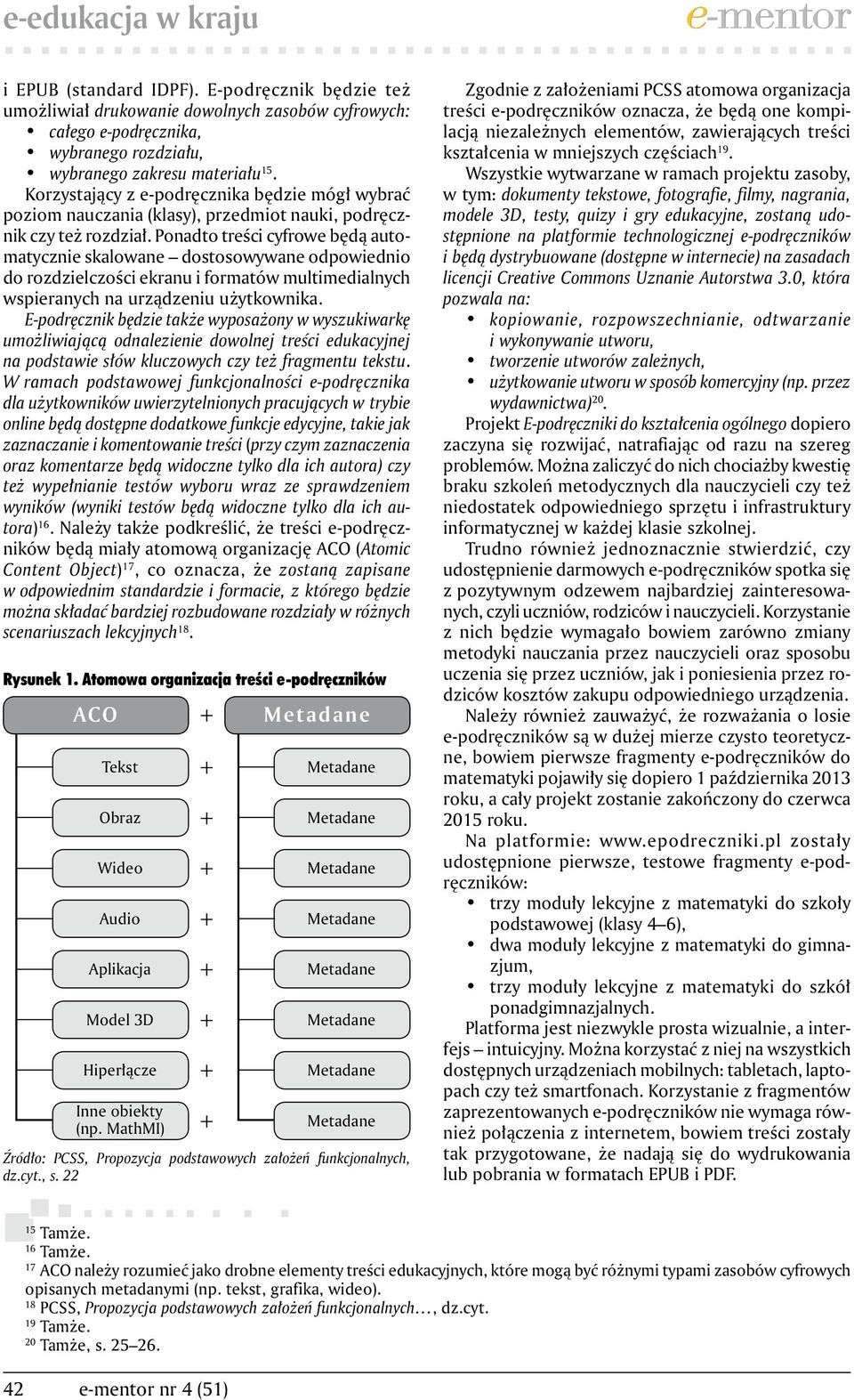 Ponadto treści cyfrowe będą automatycznie skalowane dostosowywane odpowiednio do rozdzielczości ekranu i formatów multimedialnych wspieranych na urządzeniu użytkownika.