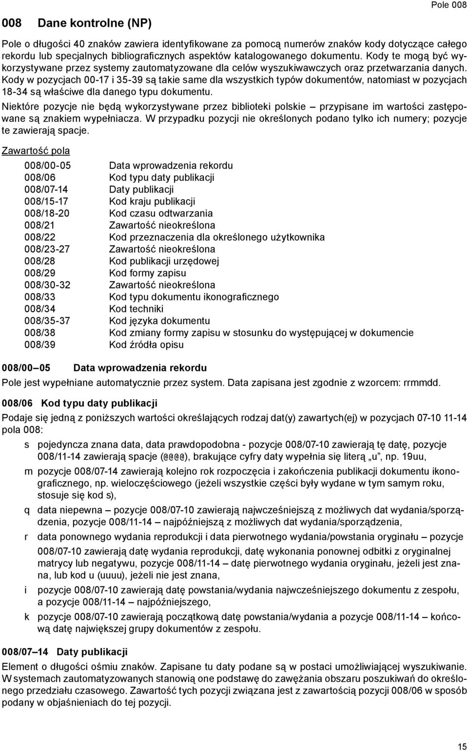 Kody w pozycjach 00-17 i 35-39 są takie same dla wszystkich typów dokumentów, natomiast w pozycjach 18-34 są właściwe dla danego typu dokumentu.