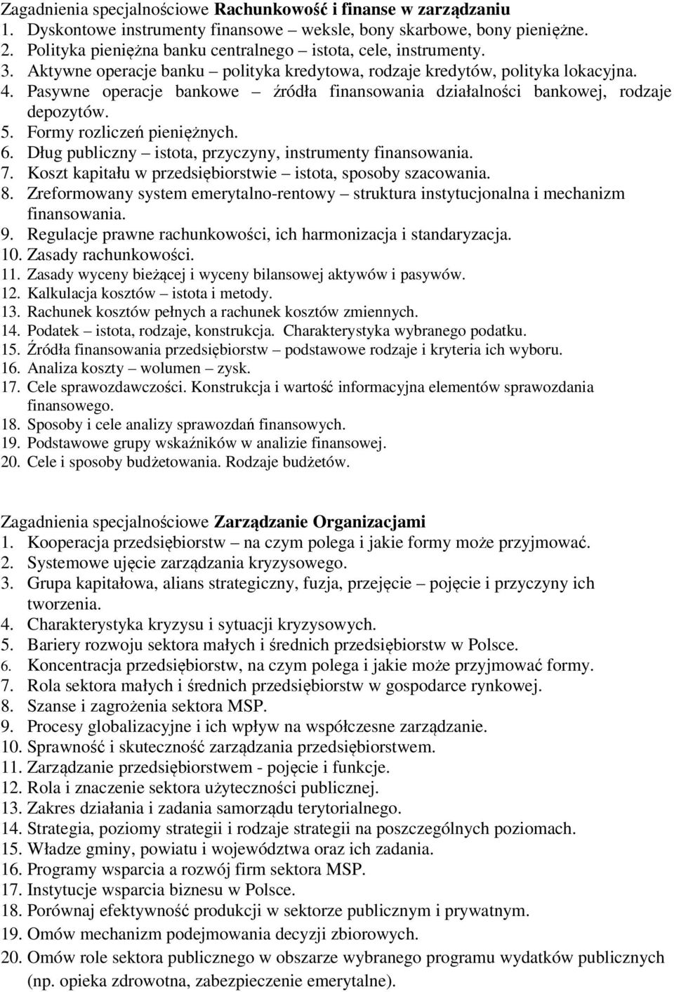 Pasywne operacje bankowe źródła finansowania działalności bankowej, rodzaje depozytów. 5. Formy rozliczeń pieniężnych. 6. Dług publiczny istota, przyczyny, instrumenty finansowania. 7.