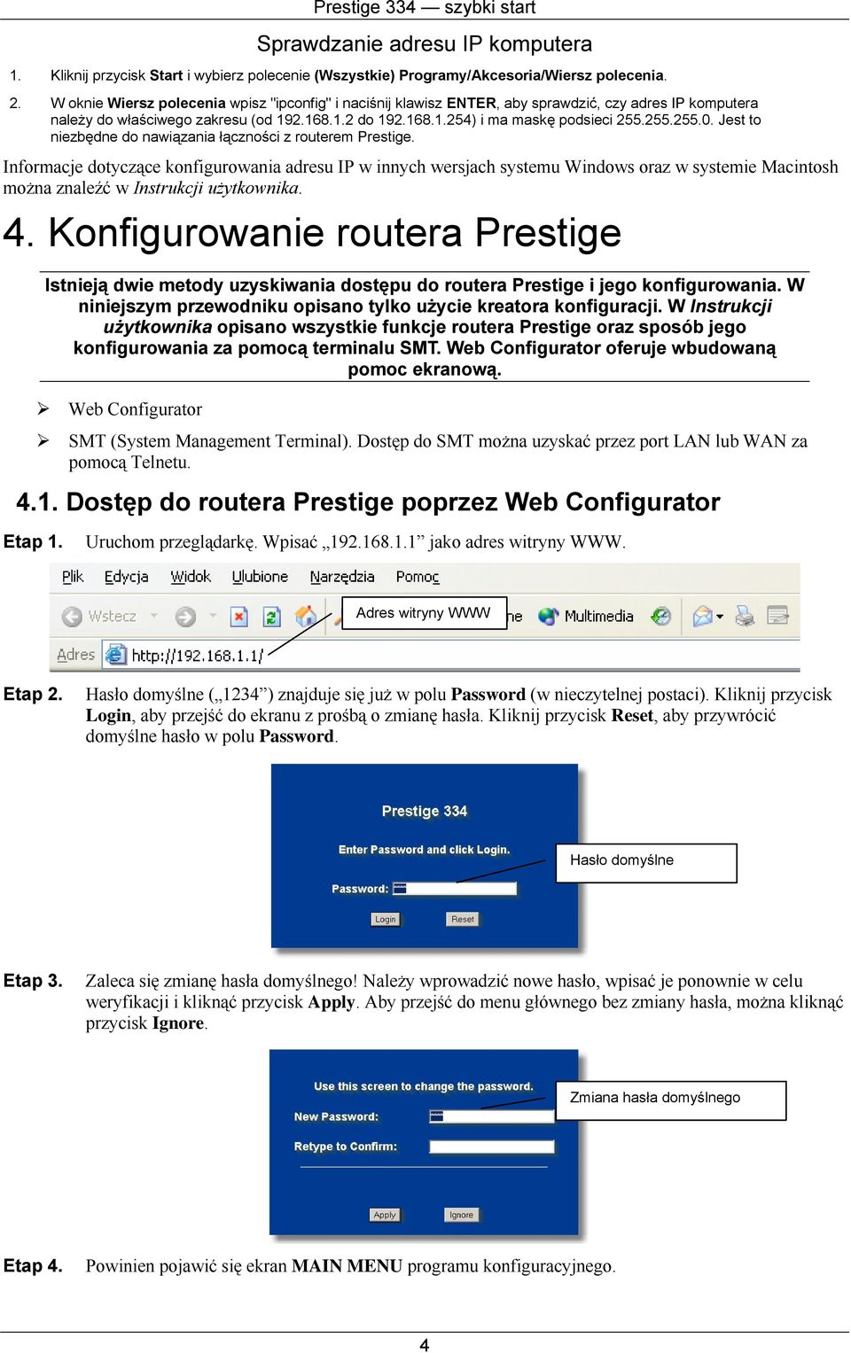 Jest to niezbędne do nawiązania łączności z routerem Prestige.