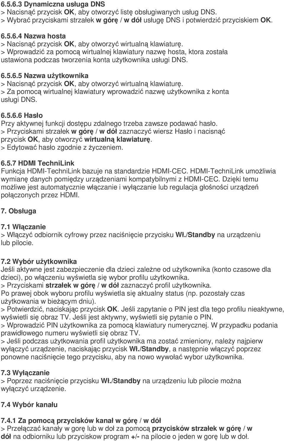 > Za pomoc wirtualnej klawiatury wprowadzi nazw uytkownika z konta usługi DNS. 6.5.6.6 Hasło Przy aktywnej funkcji dostpu zdalnego trzeba zawsze podawa hasło.