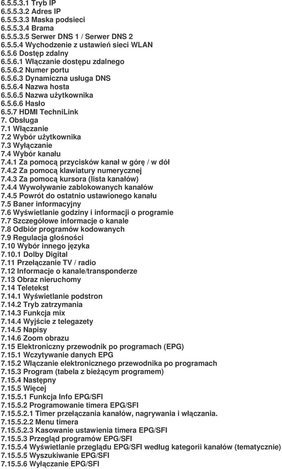 4 Wybór kanału 7.4.1 Za pomoc przycisków kanał w gór / w dół 7.4.2 Za pomoc klawiatury numerycznej 7.4.3 Za pomoc kursora (lista kanałów) 7.4.4 Wywoływanie zablokowanych kanałów 7.4.5 Powrót do ostatnio ustawionego kanału 7.