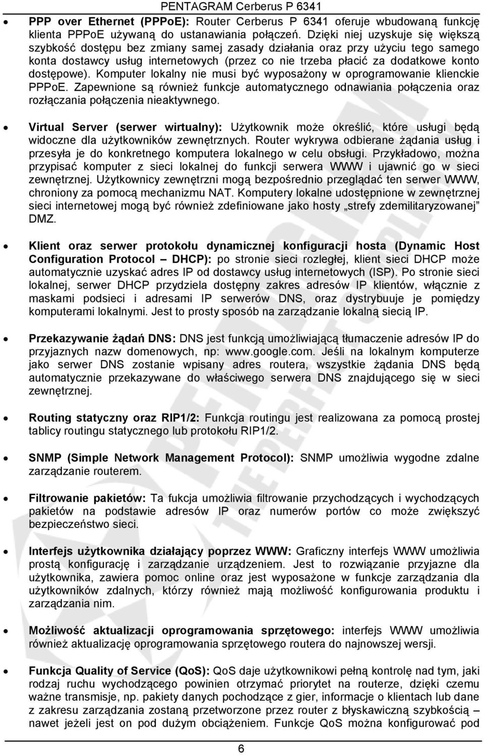 dostępowe). Komputer lokalny nie musi być wyposażony w oprogramowanie klienckie PPPoE. Zapewnione są również funkcje automatycznego odnawiania połączenia oraz rozłączania połączenia nieaktywnego.