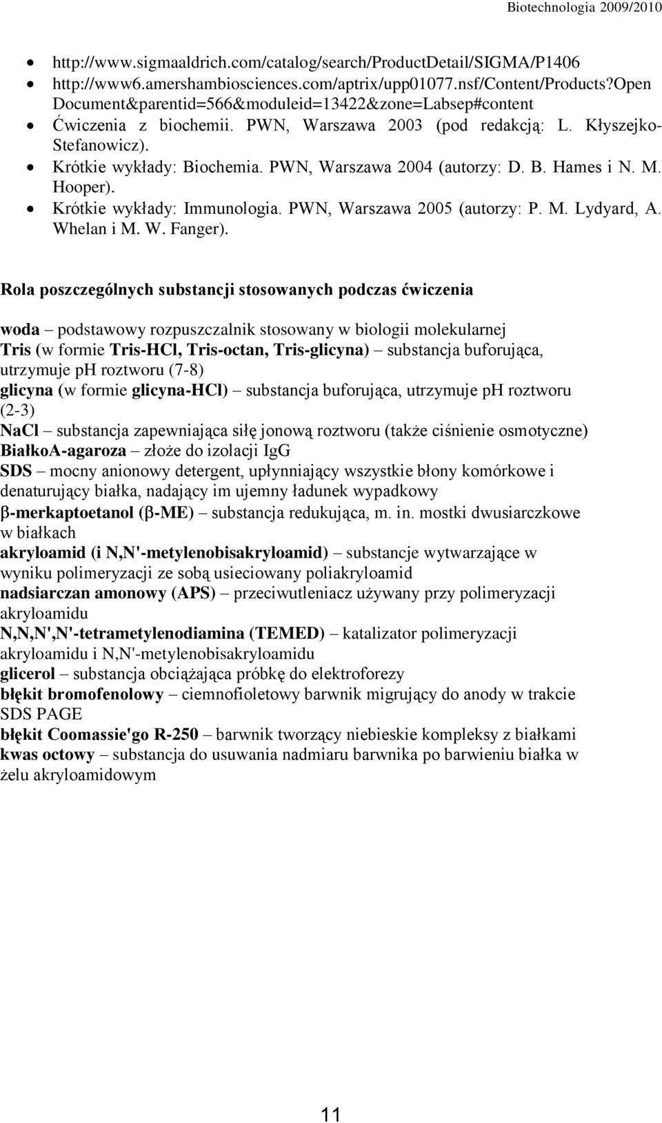 PWN, Warszawa 2004 (autorzy: D. B. Hames i N. M. Hooper). Krótkie wykłady: Immunologia. PWN, Warszawa 2005 (autorzy: P. M. Lydyard, A. Whelan i M. W. Fanger).