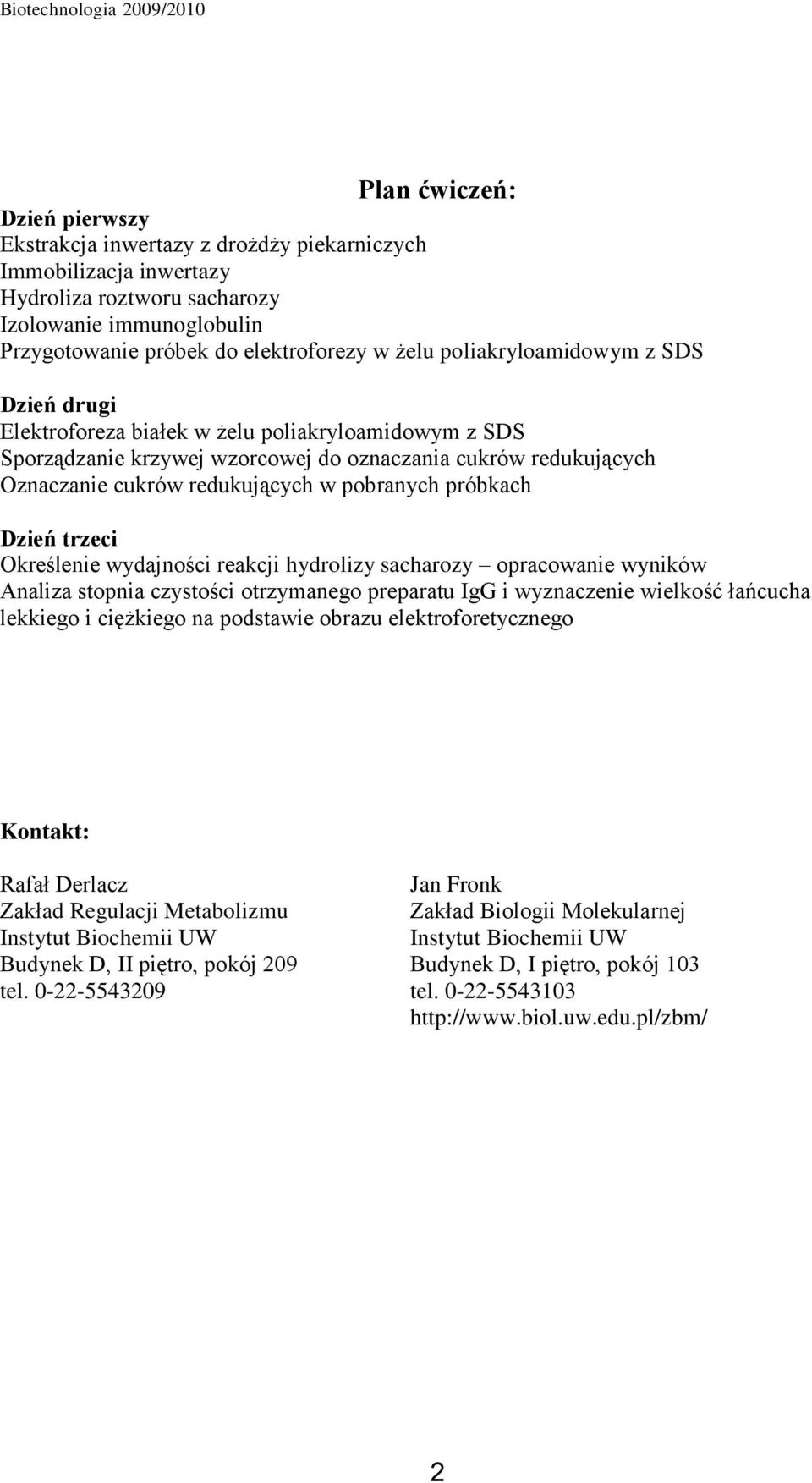 próbkach Dzień trzeci Określenie wydajności reakcji hydrolizy sacharozy opracowanie wyników Analiza stopnia czystości otrzymanego preparatu IgG i wyznaczenie wielkość łańcucha lekkiego i ciężkiego na