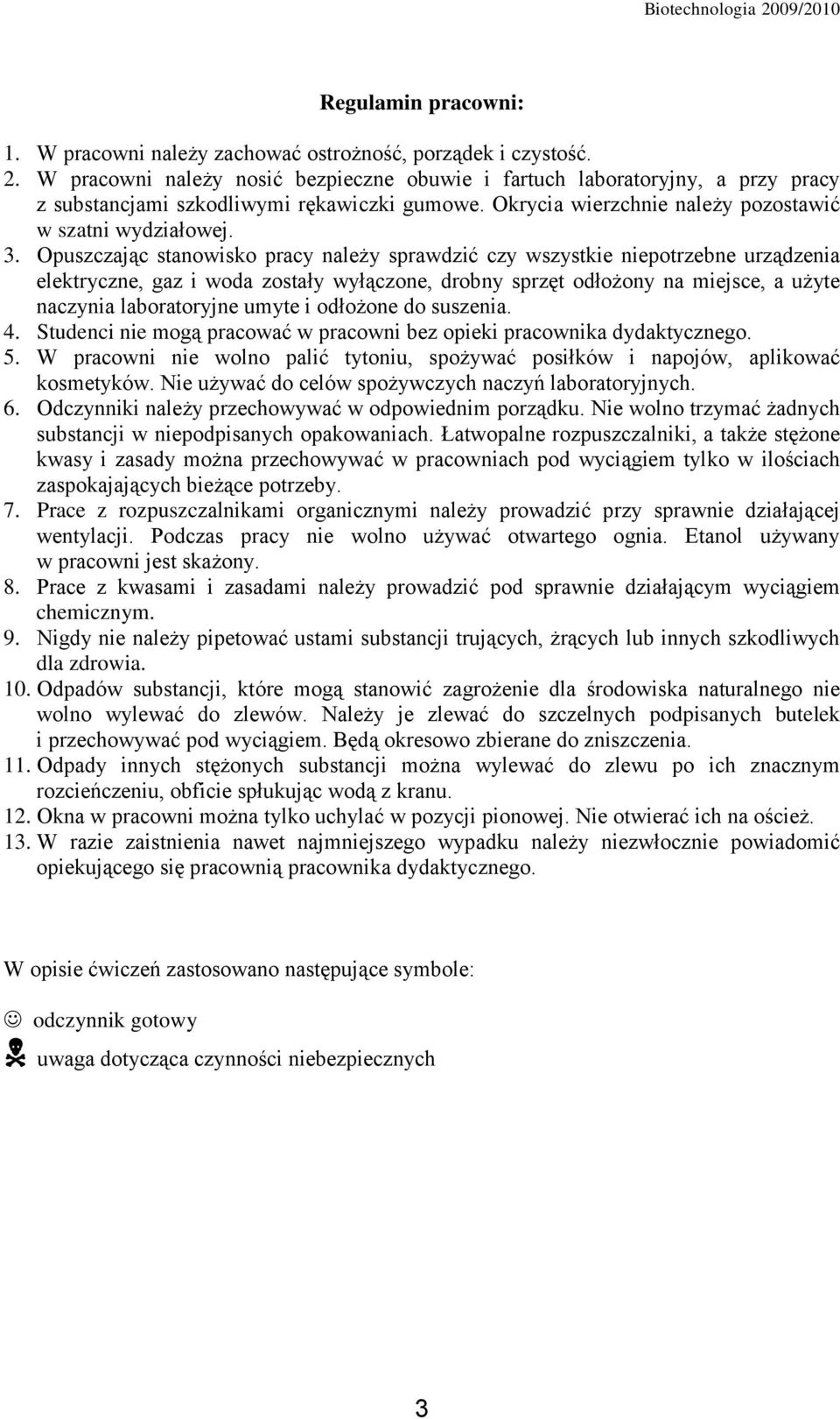 Opuszczając stanowisko pracy należy sprawdzić czy wszystkie niepotrzebne urządzenia elektryczne, gaz i woda zostały wyłączone, drobny sprzęt odłożony na miejsce, a użyte naczynia laboratoryjne umyte