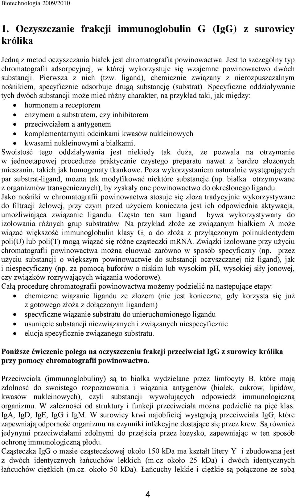 ligand), chemicznie związany z nierozpuszczalnym nośnikiem, specyficznie adsorbuje drugą substancję (substrat).