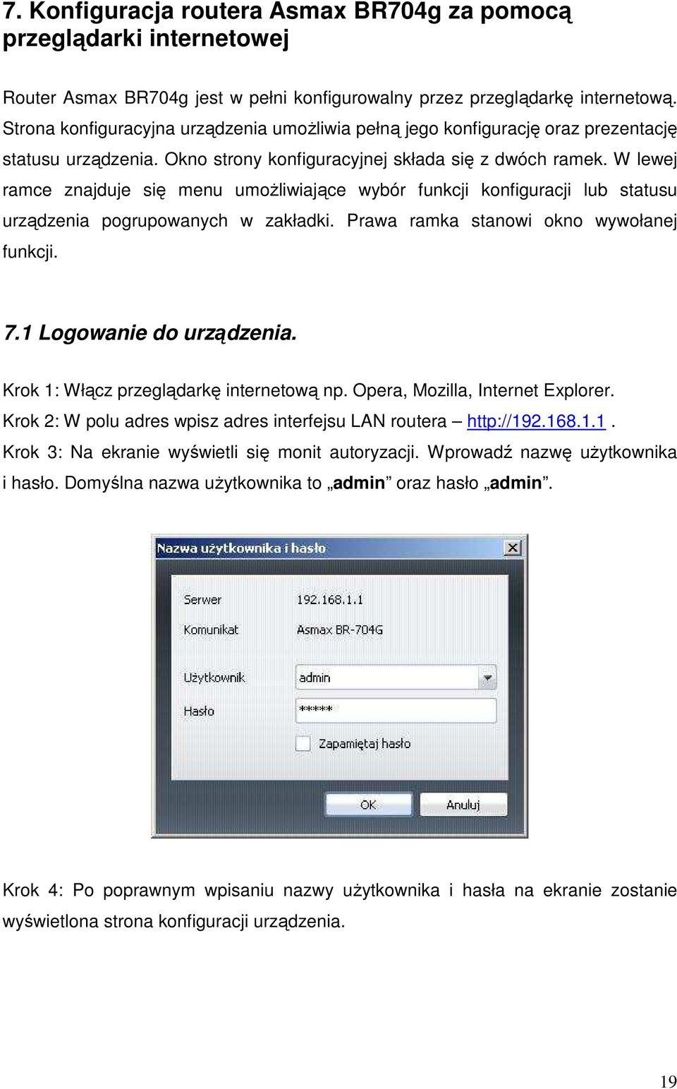 W lewej ramce znajduje się menu umoŝliwiające wybór funkcji konfiguracji lub statusu urządzenia pogrupowanych w zakładki. Prawa ramka stanowi okno wywołanej funkcji. 7.1 Logowanie do urządzenia.