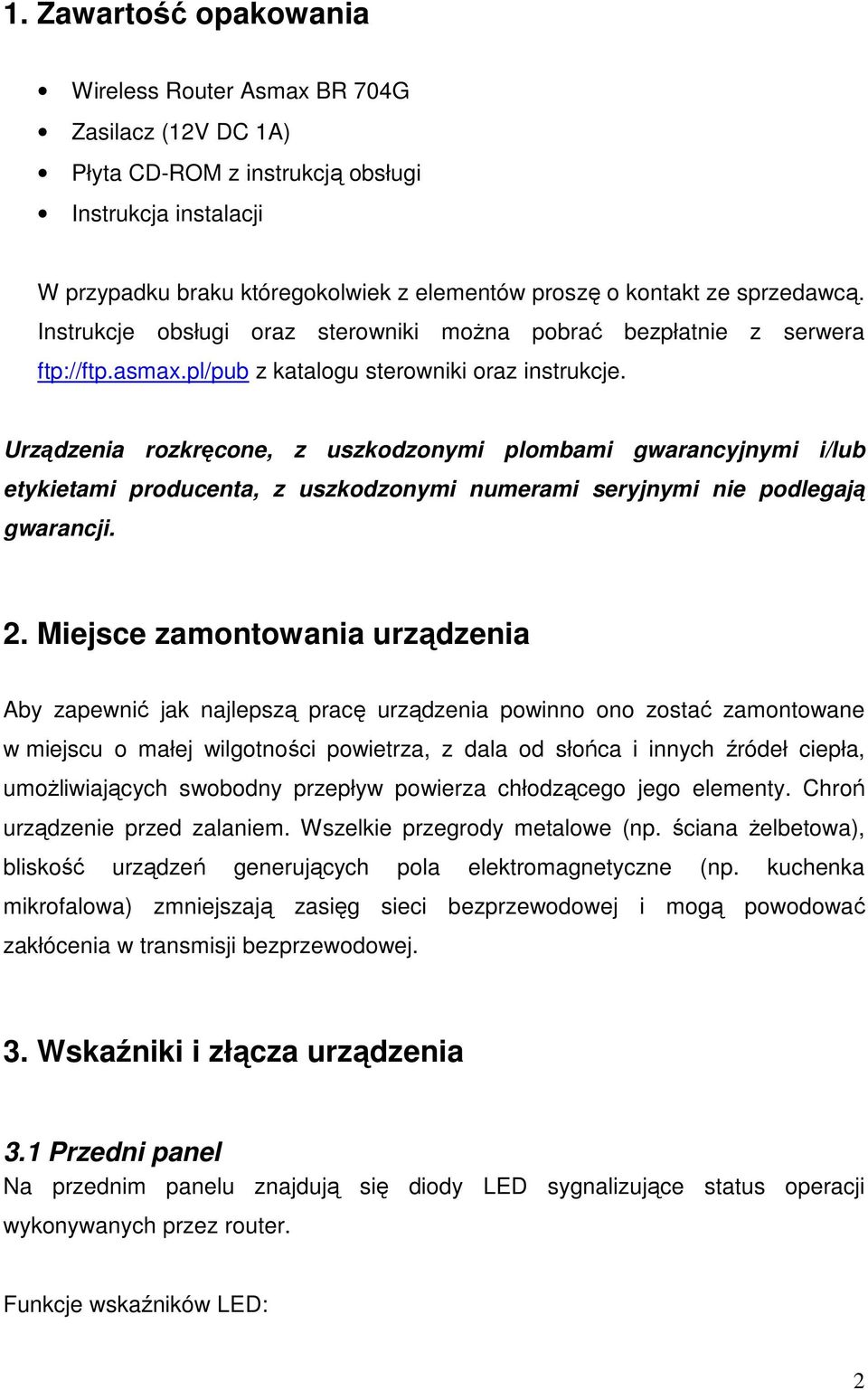 Urządzenia rozkręcone, z uszkodzonymi plombami gwarancyjnymi i/lub etykietami producenta, z uszkodzonymi numerami seryjnymi nie podlegają gwarancji. 2.