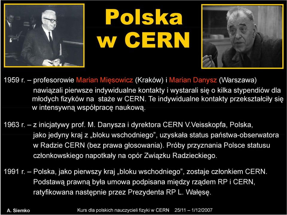 Te indywidualne kontakty przekształciły się w intensywną współpracę naukową. 1963 r. z inicjatywy prof. M. Danysza i dyrektora CERN V.