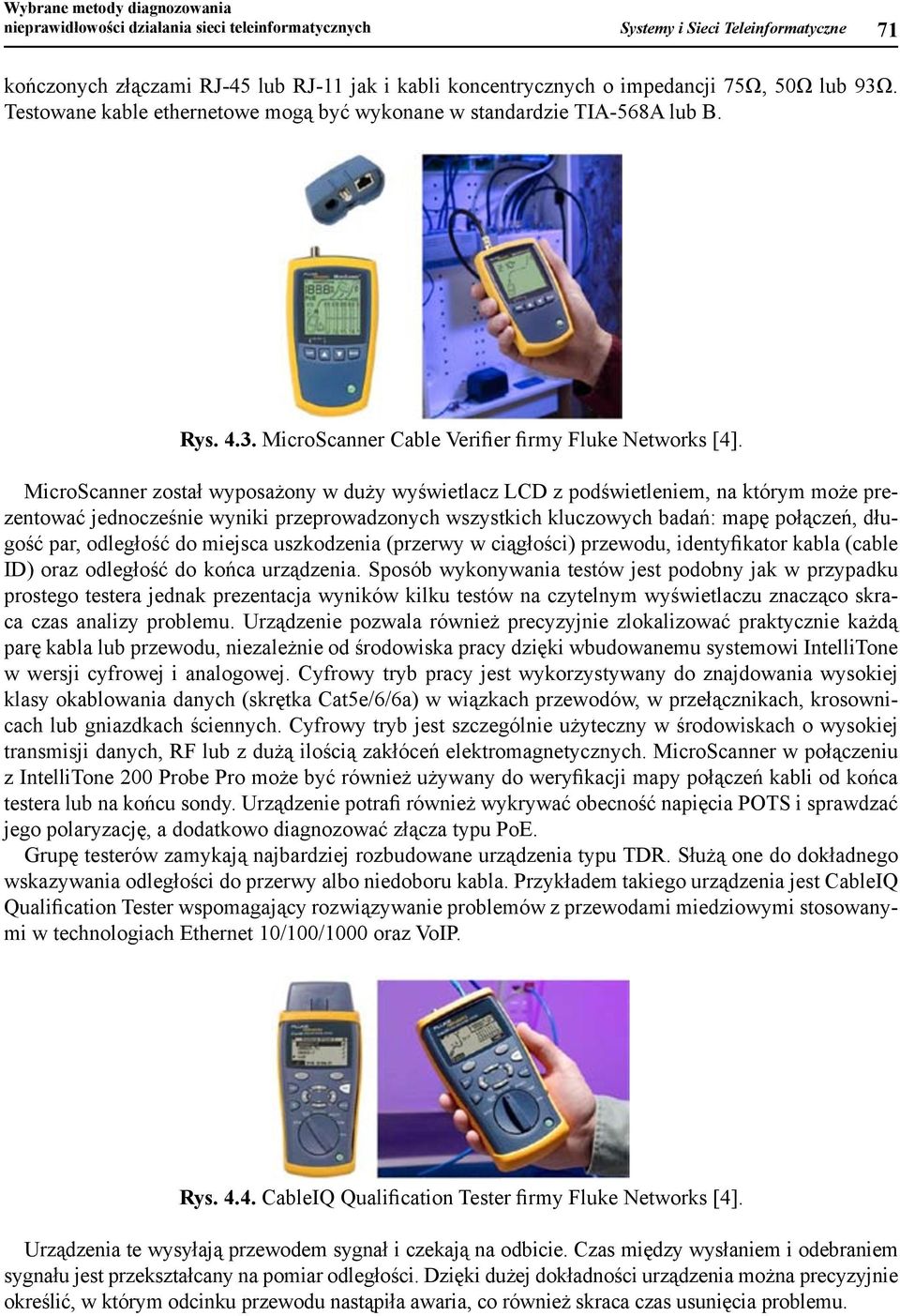 Testoane mogą być kable ykonane ethernetoe standardzie mogą być TIA-568A ykonane lub B. standardzie TIA- 568A lub B. Rys. 4.3. MicroScanner Cable Verifier Fluke Netorks [4]. Rys. Rys. 4.3. 4.3. MicroScanner Cable Cable Verifier Fluke Fluke Netorks [4].