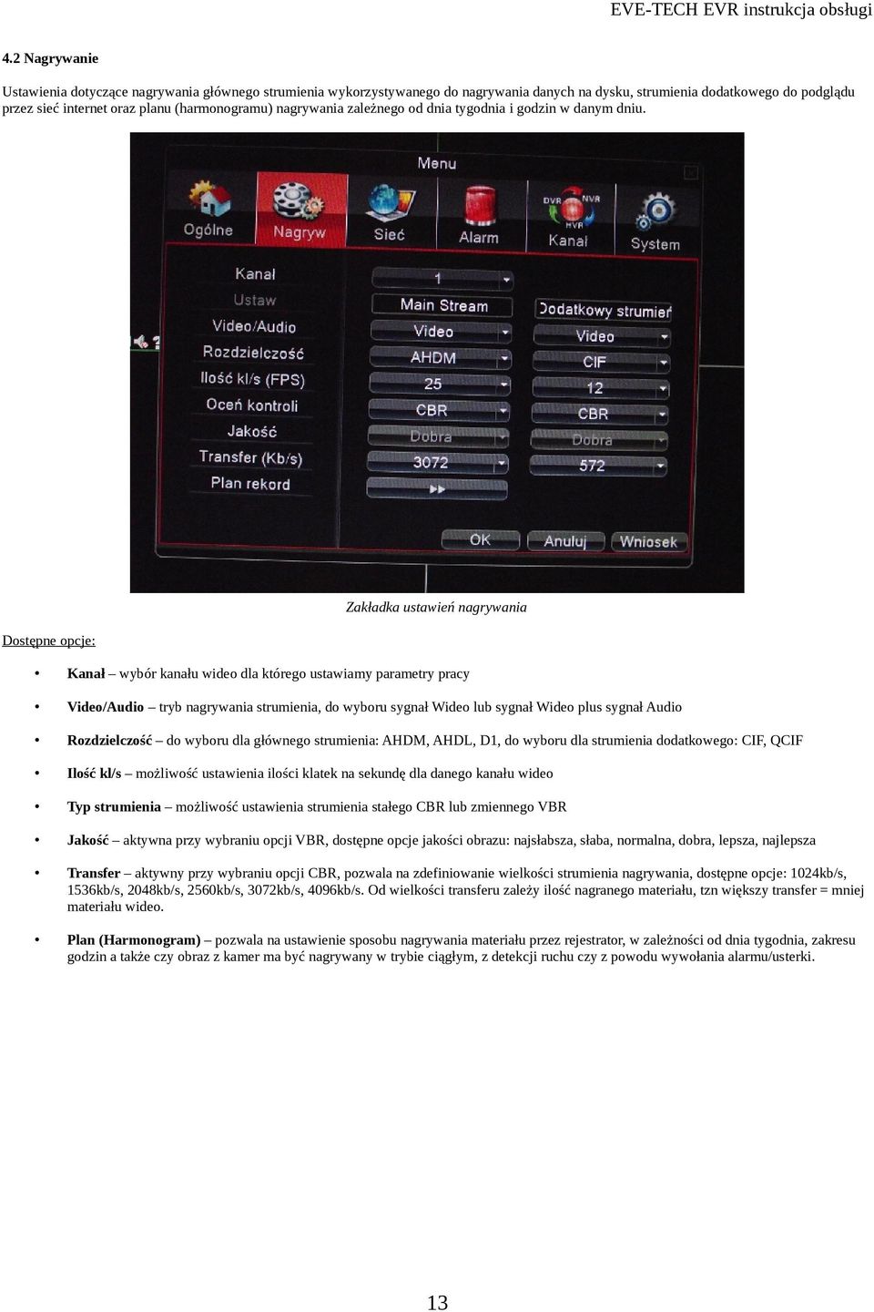 Zakładka ustawień nagrywania Dostępne opcje: Kanał wybór kanału wideo dla którego ustawiamy parametry pracy Video/Audio tryb nagrywania strumienia, do wyboru sygnał Wideo lub sygnał Wideo plus sygnał