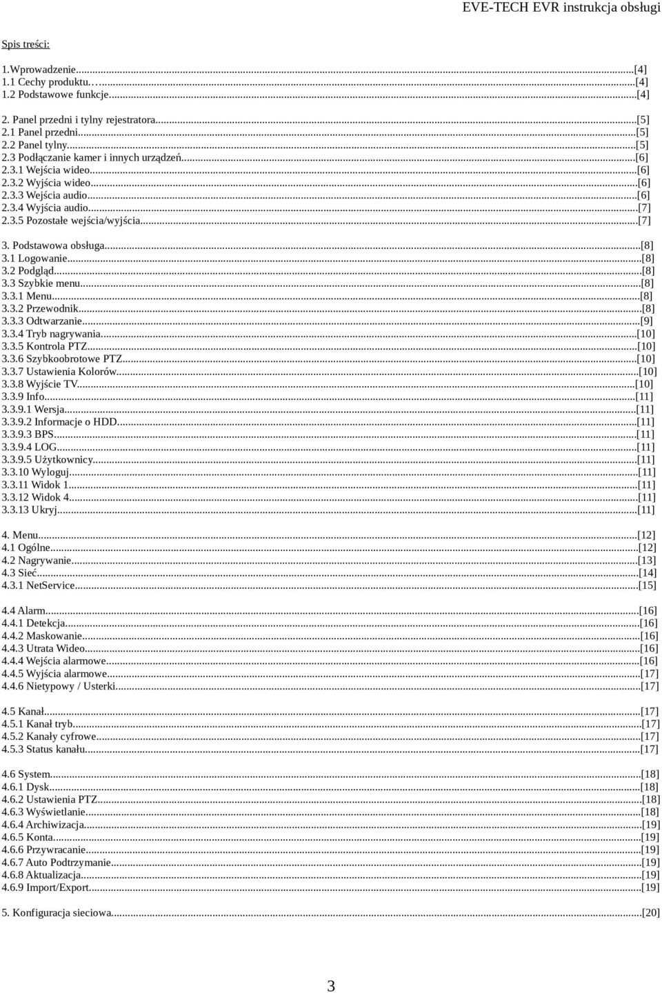 ..[8] 3.3 Szybkie menu...[8] 3.3.1 Menu...[8] 3.3.2 Przewodnik...[8] 3.3.3 Odtwarzanie...[9] 3.3.4 Tryb nagrywania...[10] 3.3.5 Kontrola PTZ...[10] 3.3.6 Szybkoobrotowe PTZ...[10] 3.3.7 Ustawienia Kolorów.