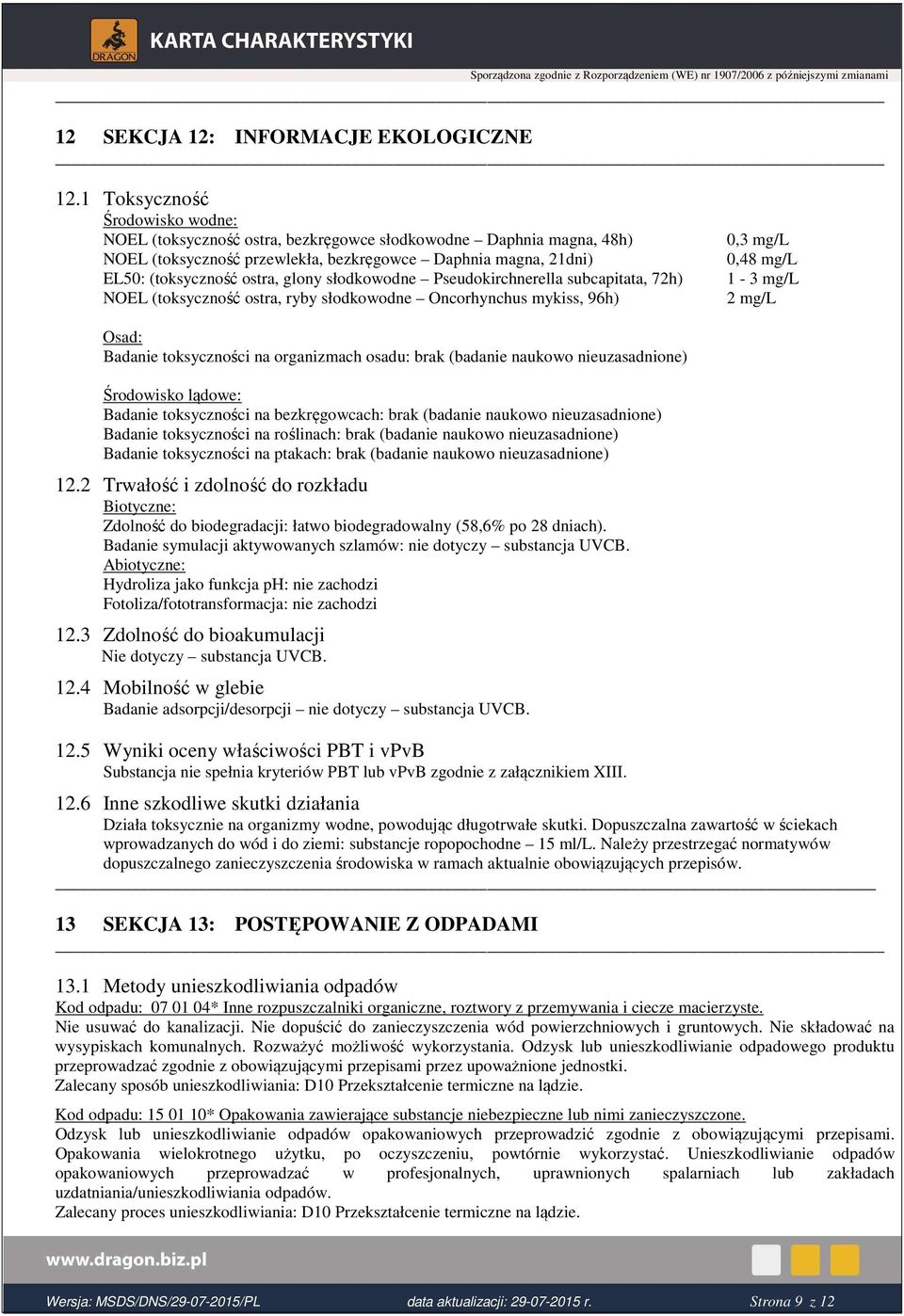 słodkowodne Pseudokirchnerella subcapitata, 72h) NOEL (toksyczność ostra, ryby słodkowodne Oncorhynchus mykiss, 96h) 0,3 mg/l 0,48 mg/l 1-3 mg/l 2 mg/l Osad: Badanie toksyczności na organizmach