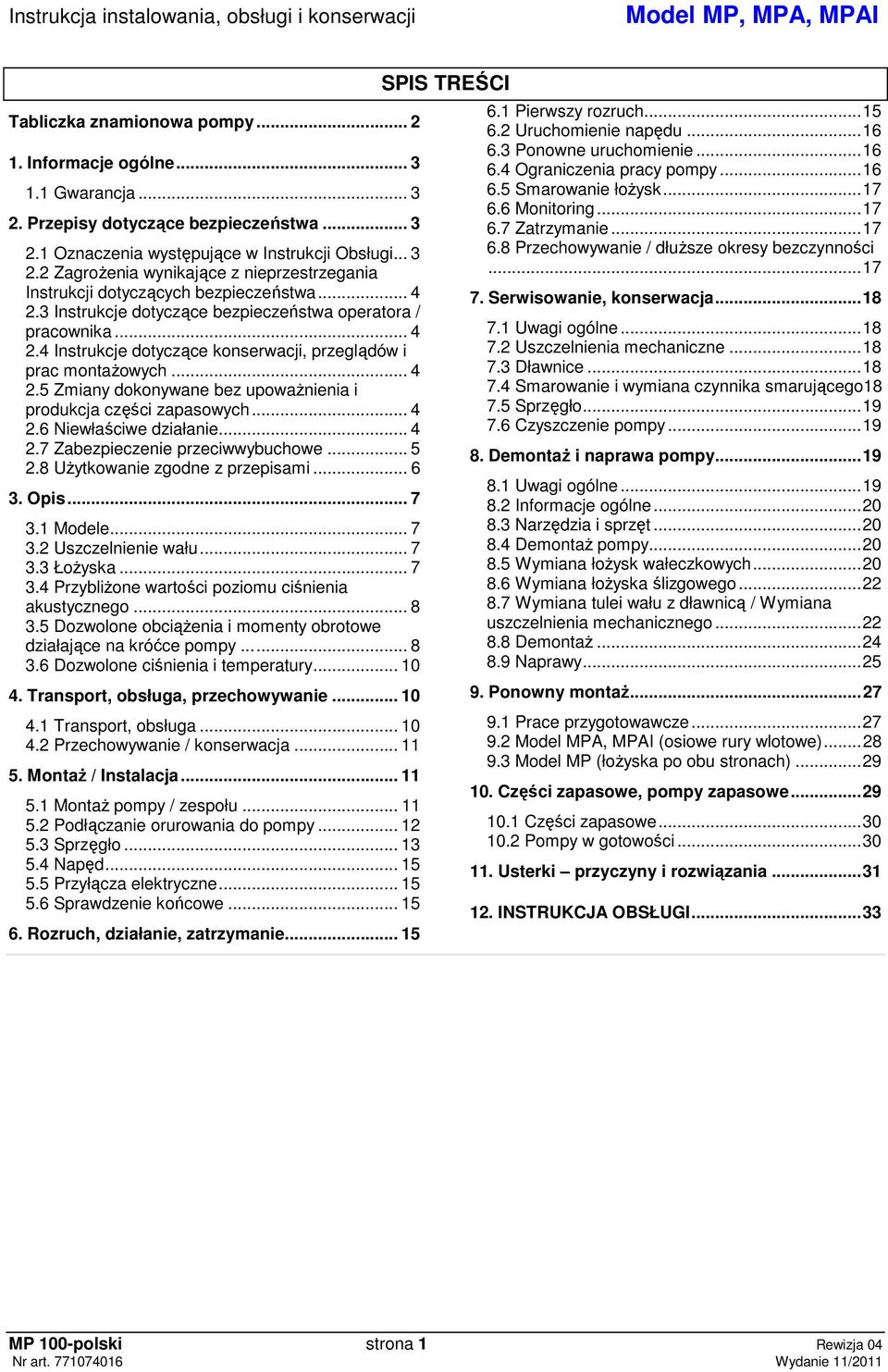 .. 4 2.6 Niewłaciwe działanie... 4 2.7 Zabezpieczenie przeciwwybuchowe... 5 2.8 Uytkowanie zgodne z przepisami... 6 3. Opis... 7 3.1 Modele... 7 3.2 Uszczelnienie wału... 7 3.3 Łoyska... 7 3.4 Przyblione wartoci poziomu cinienia akustycznego.