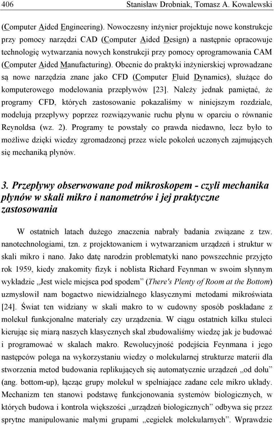 (Computer Aided Manufacturing). Obecnie do praktyki inżynierskiej wprowadzane są nowe narzędzia znane jako CFD (Computer Fluid Dynamics), służące do komputerowego modelowania przepływów [23].