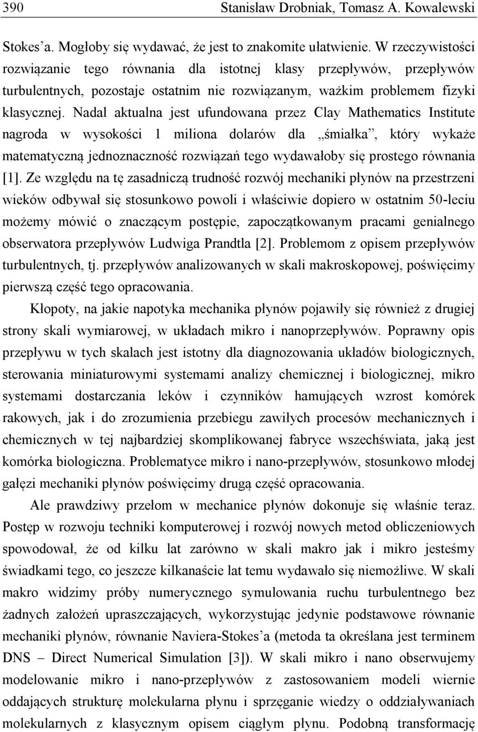 Nadal aktualna jest ufundowana przez Clay Mathematics Institute nagroda w wysokości 1 miliona dolarów dla śmiałka, który wykaże matematyczną jednoznaczność rozwiązań tego wydawałoby się prostego