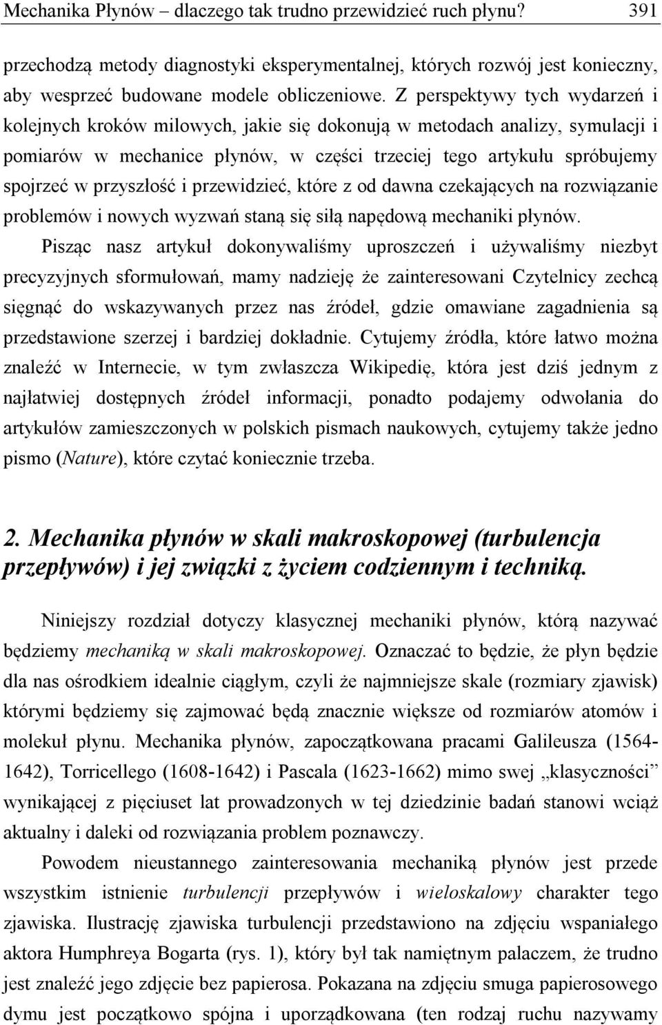 przyszłość i przewidzieć, które z od dawna czekających na rozwiązanie problemów i nowych wyzwań staną się siłą napędową mechaniki płynów.