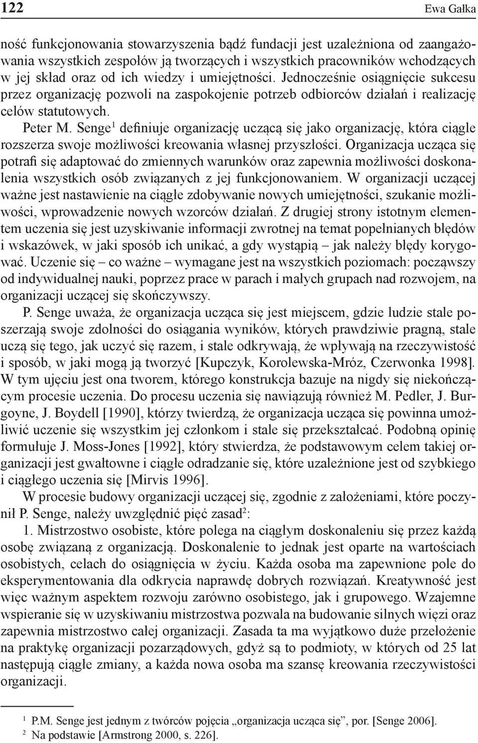 Senge 1 definiuje organizację uczącą się jako organizację, która ciągle rozszerza swoje możliwości kreowania własnej przyszłości.