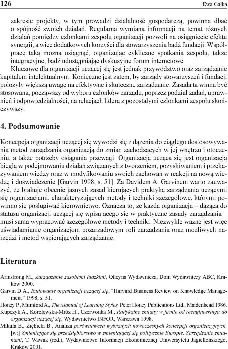 Współpracę taką można osiągnąć, organizując cykliczne spotkania zespołu, także integracyjne, bądź udostępniając dyskusyjne forum internetowe.