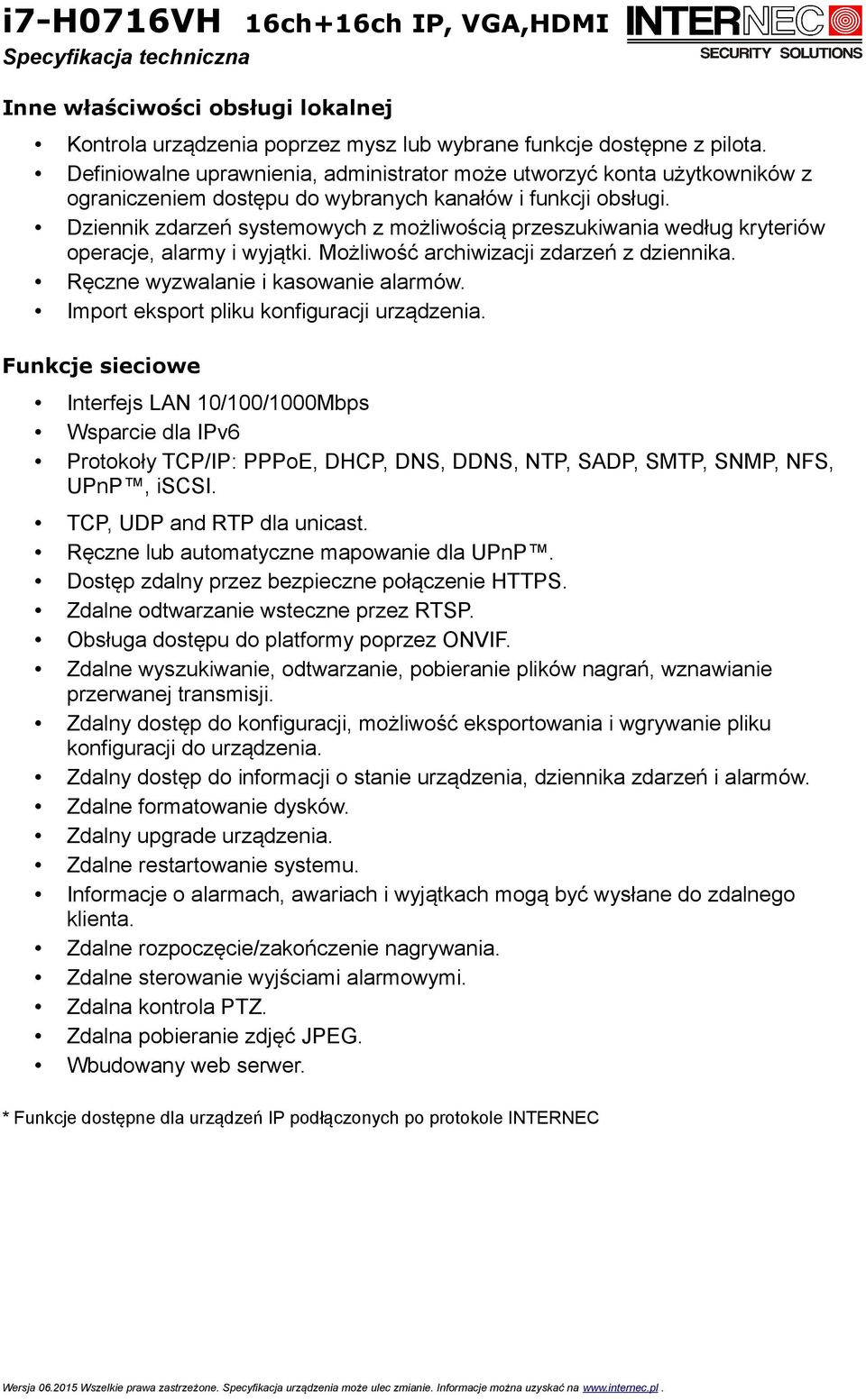 Dziennik zdarzeń systemowych z możliwością przeszukiwania według kryteriów operacje, alarmy i wyjątki. Możliwość archiwizacji zdarzeń z dziennika. Ręczne wyzwalanie i kasowanie alarmów.