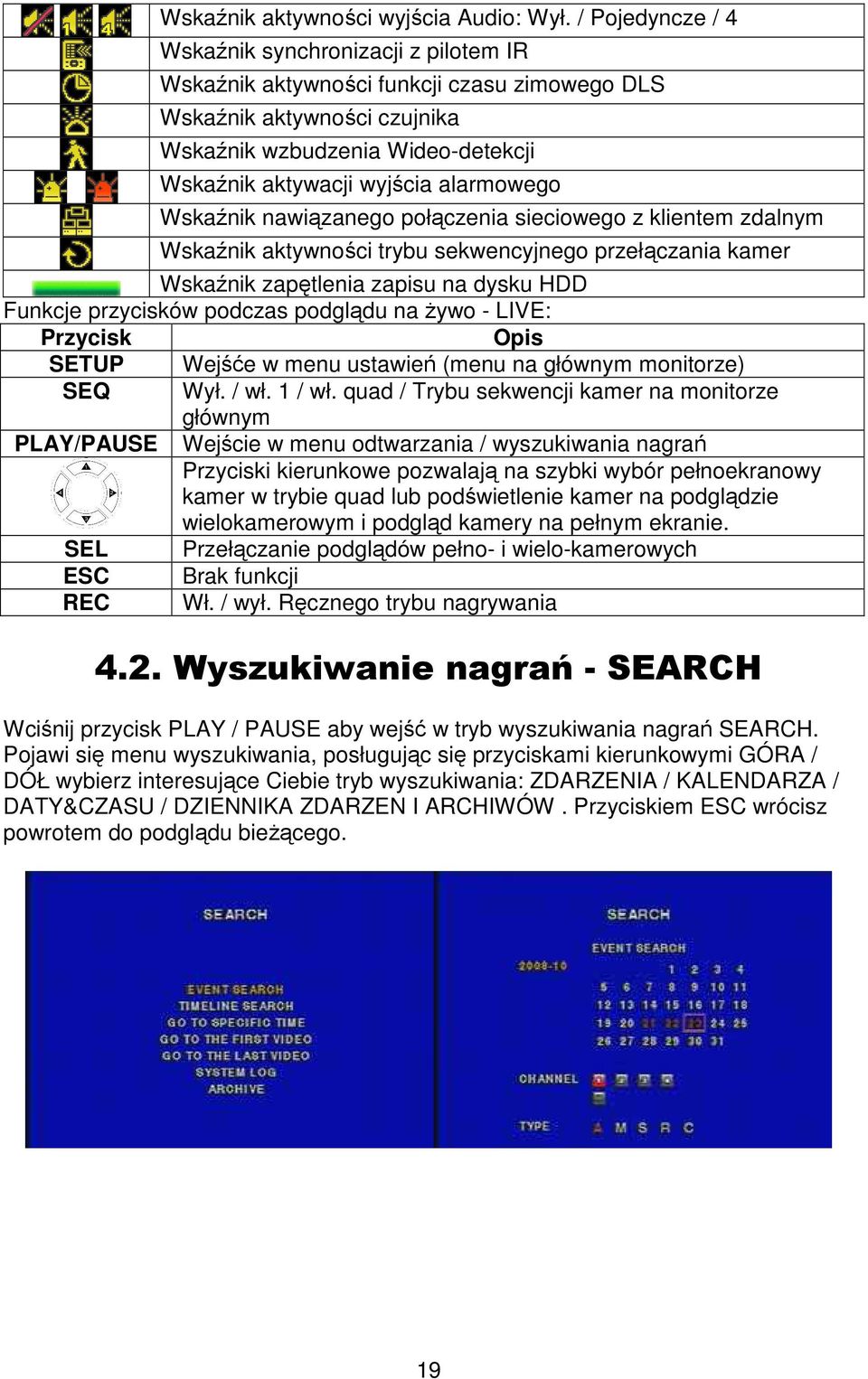 alarmowego Wskaźnik nawiązanego połączenia sieciowego z klientem zdalnym Wskaźnik aktywności trybu sekwencyjnego przełączania kamer Wskaźnik zapętlenia zapisu na dysku HDD Funkcje przycisków podczas