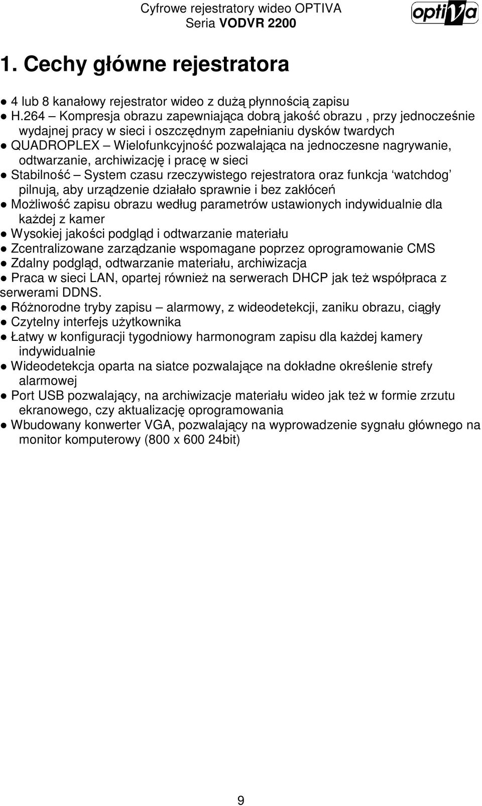 nagrywanie, odtwarzanie, archiwizację i pracę w sieci Stabilność System czasu rzeczywistego rejestratora oraz funkcja watchdog pilnują, aby urządzenie działało sprawnie i bez zakłóceń MoŜliwość