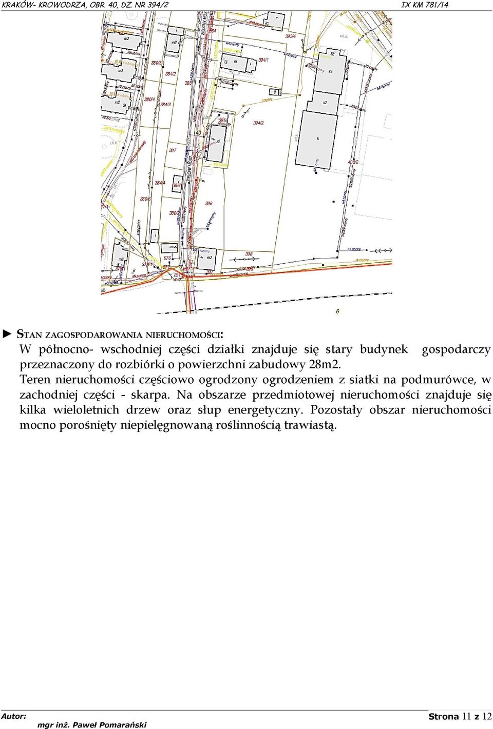 Teren nieruchomości częściowo ogrodzony ogrodzeniem z siatki na podmurówce, w zachodniej części - skarpa.