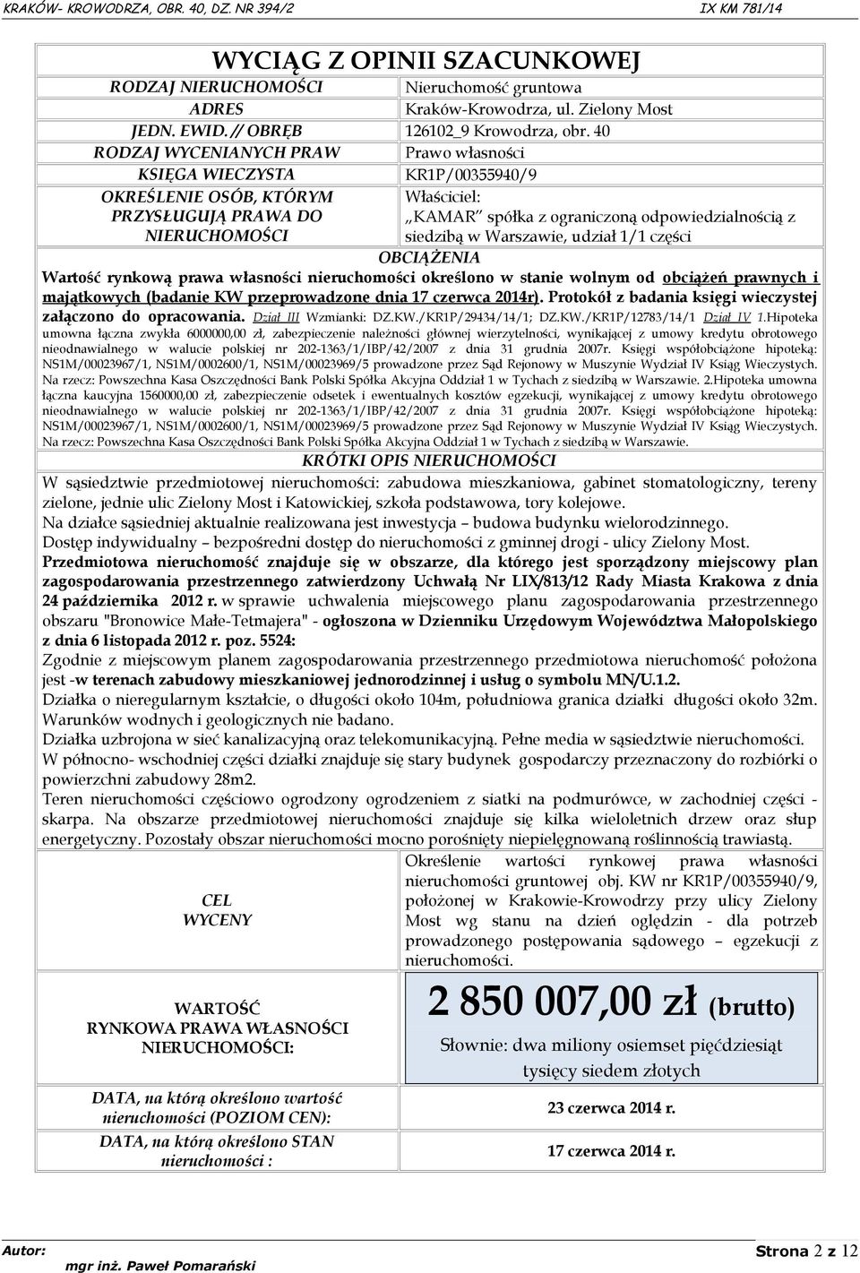 określono w stanie wolnym od obciążeń prawnych i majątkowych (badanie KW przeprowadzone dnia 17 czerwca 2014r). Protokół z badania księgi wieczystej załączono do opracowania. Dział III Wzmianki: DZ.