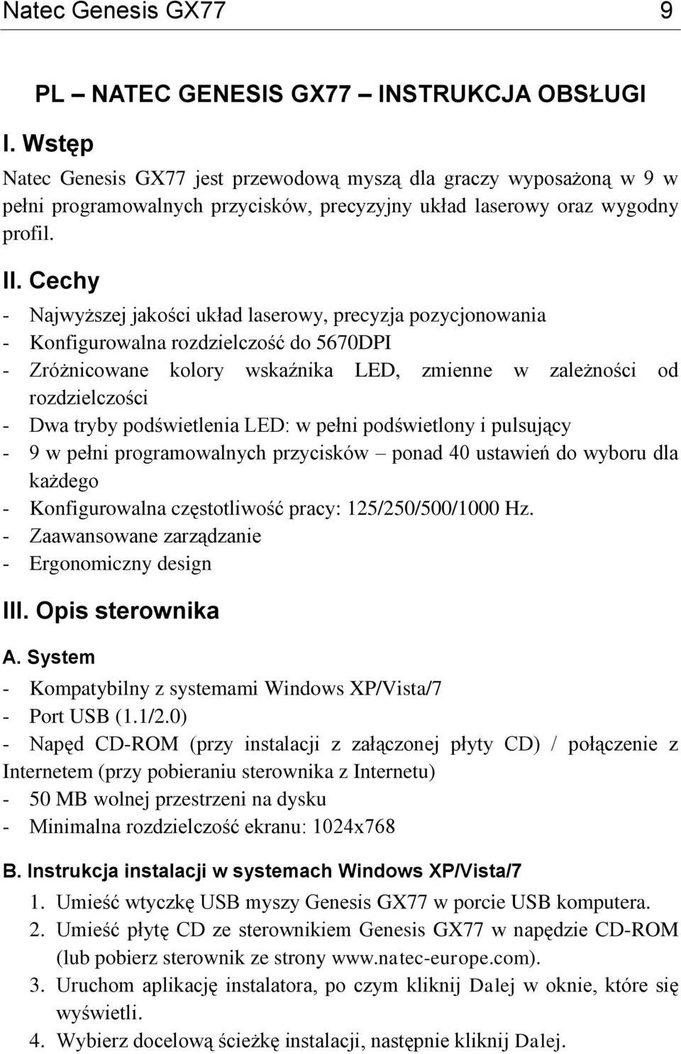 Cechy - Najwyższej jakości układ laserowy, precyzja pozycjonowania - Konfigurowalna rozdzielczość do 5670DPI - Zróżnicowane kolory wskaźnika LED, zmienne w zależności od rozdzielczości - Dwa tryby