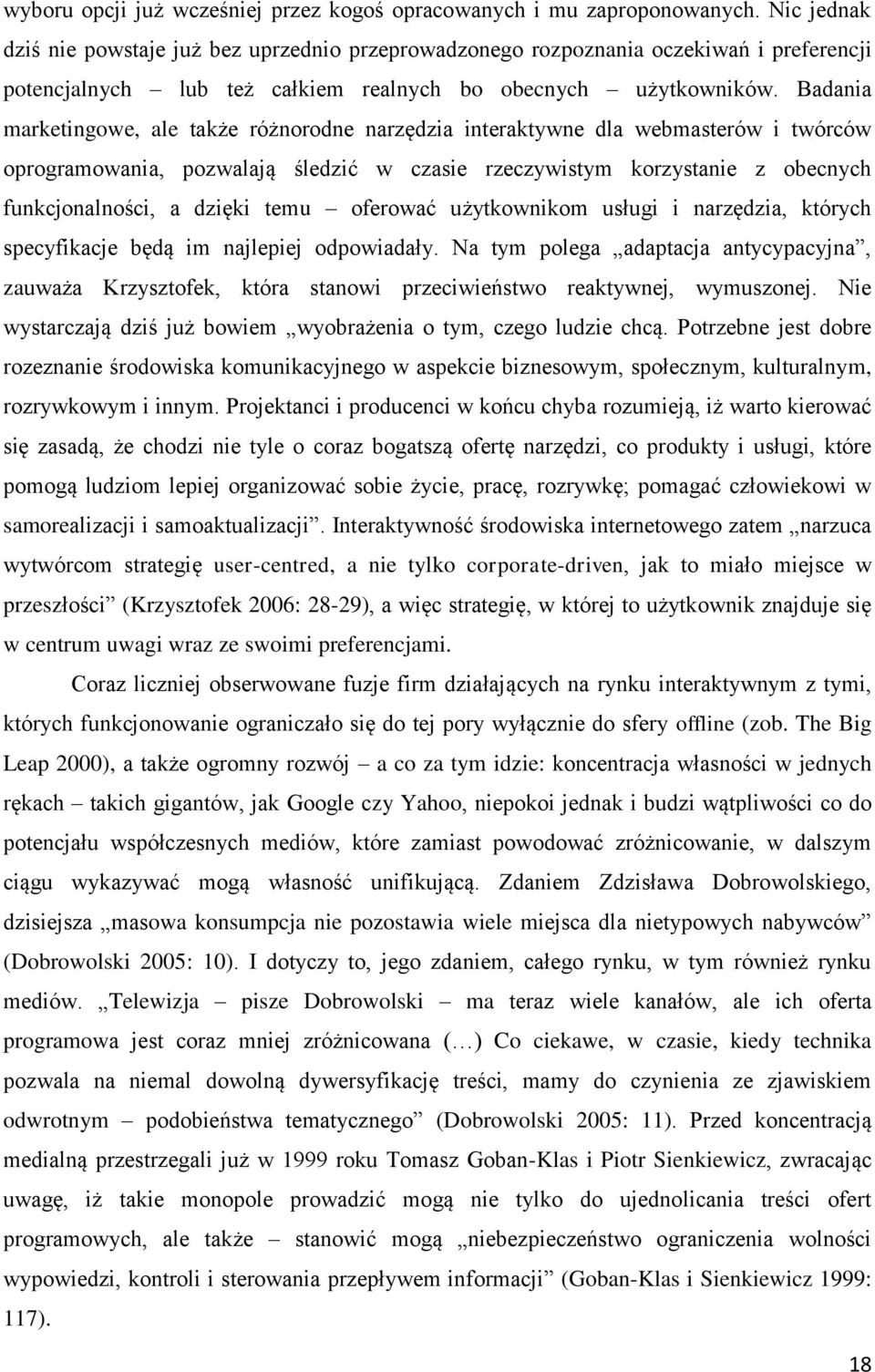 Badania marketingowe, ale także różnorodne narzędzia interaktywne dla webmasterów i twórców oprogramowania, pozwalają śledzić w czasie rzeczywistym korzystanie z obecnych funkcjonalności, a dzięki