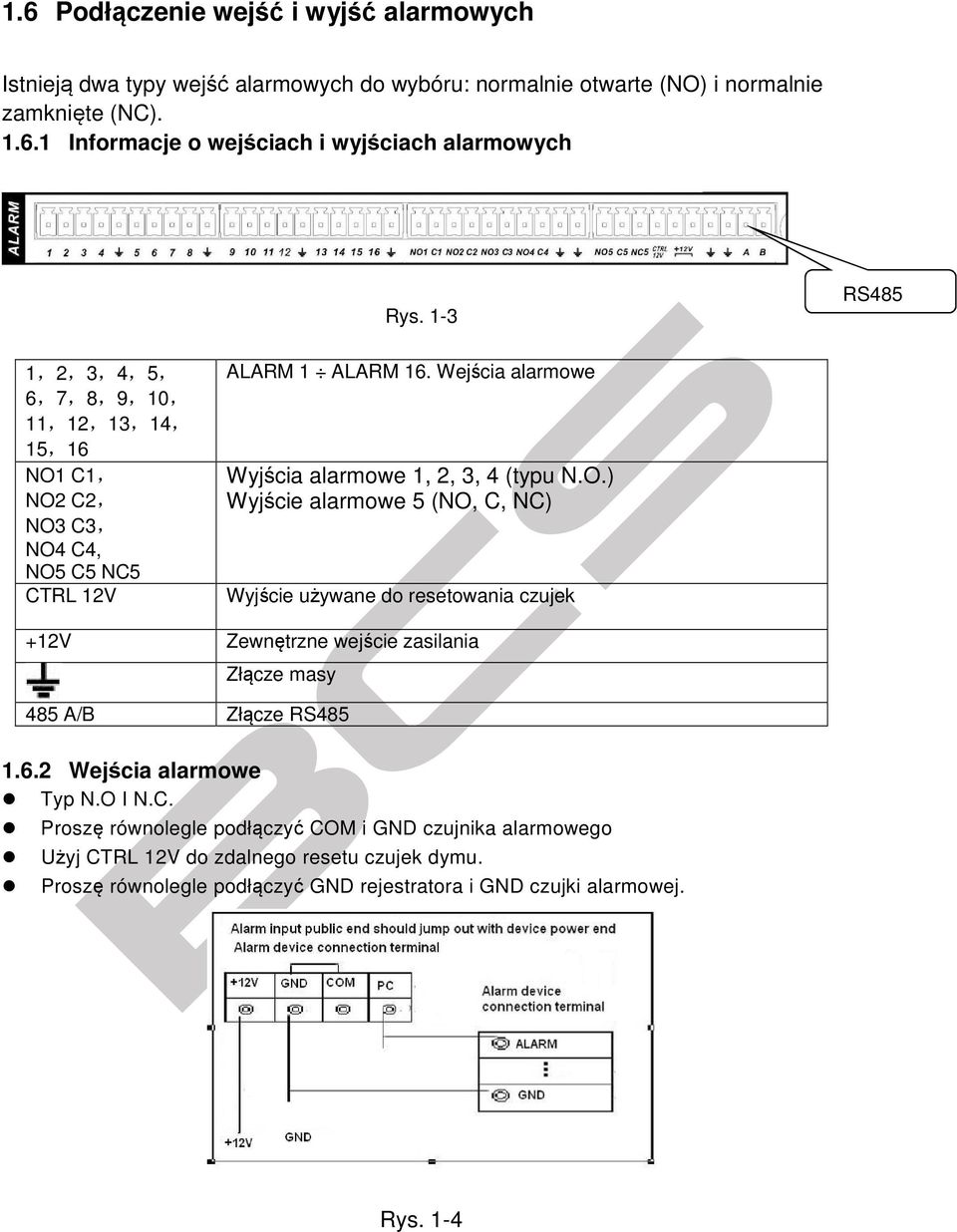 C1, NO2 C2, NO3 C3, NO4 C4, NO5 C5 NC5 CTRL 12V ALARM 1 ALARM 16. Wejścia alarmowe Wyjścia alarmowe 1, 2, 3, 4 (typu N.O.) Wyjście alarmowe 5 (NO, C, NC) Wyjście używane do resetowania czujek +12V Zewnętrzne wejście zasilania Złącze masy 485 A/B Złącze RS485 1.