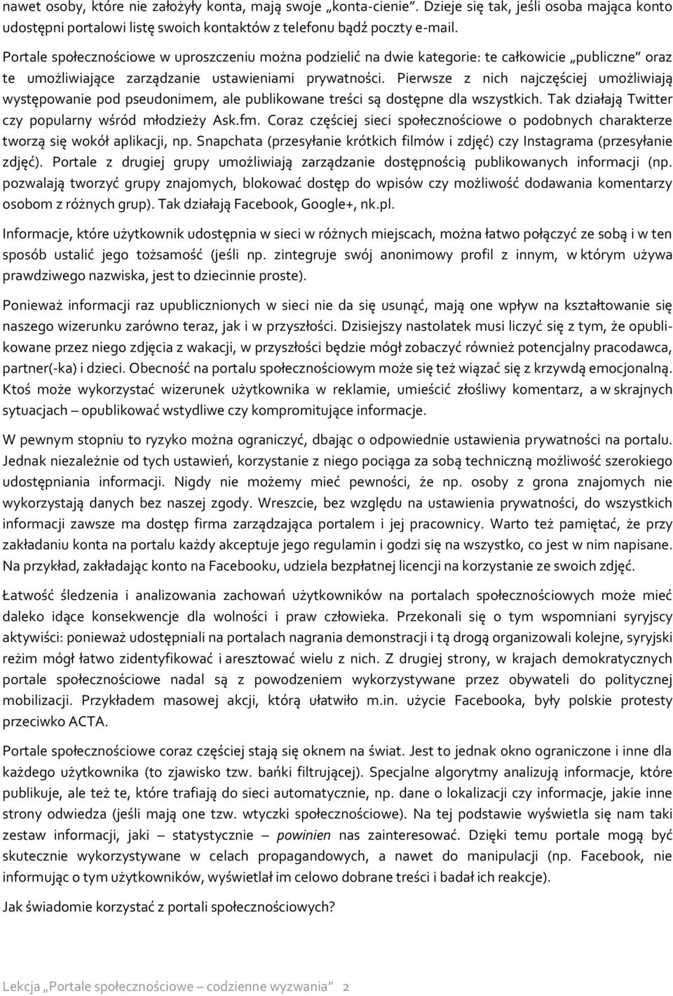 Pierwsze z nich najczęściej umożliwiają występowanie pod pseudonimem, ale publikowane treści są dostępne dla wszystkich. Tak działają Twitter czy popularny wśród młodzieży Ask.fm.