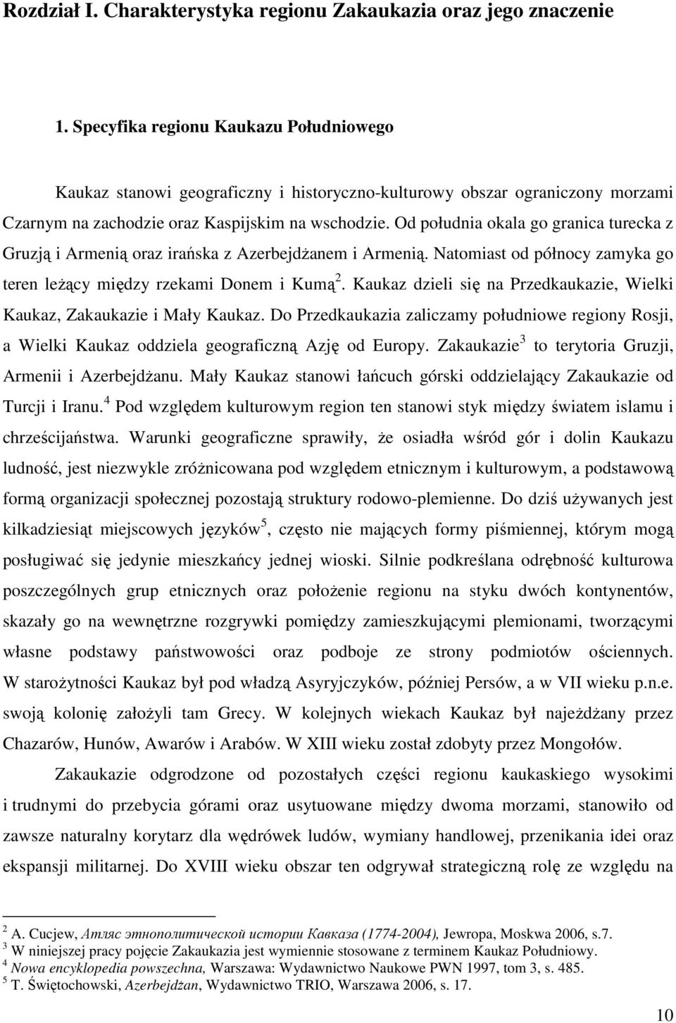 Od południa okala go granica turecka z Gruzją i Armenią oraz irańska z Azerbejdżanem i Armenią. Natomiast od północy zamyka go teren leżący między rzekami Donem i Kumą 2.