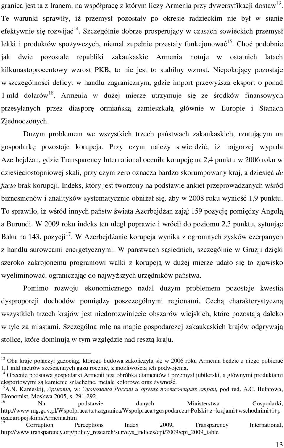 Szczególnie dobrze prosperujący w czasach sowieckich przemysł lekki i produktów spożywczych, niemal zupełnie przestały funkcjonować 15.